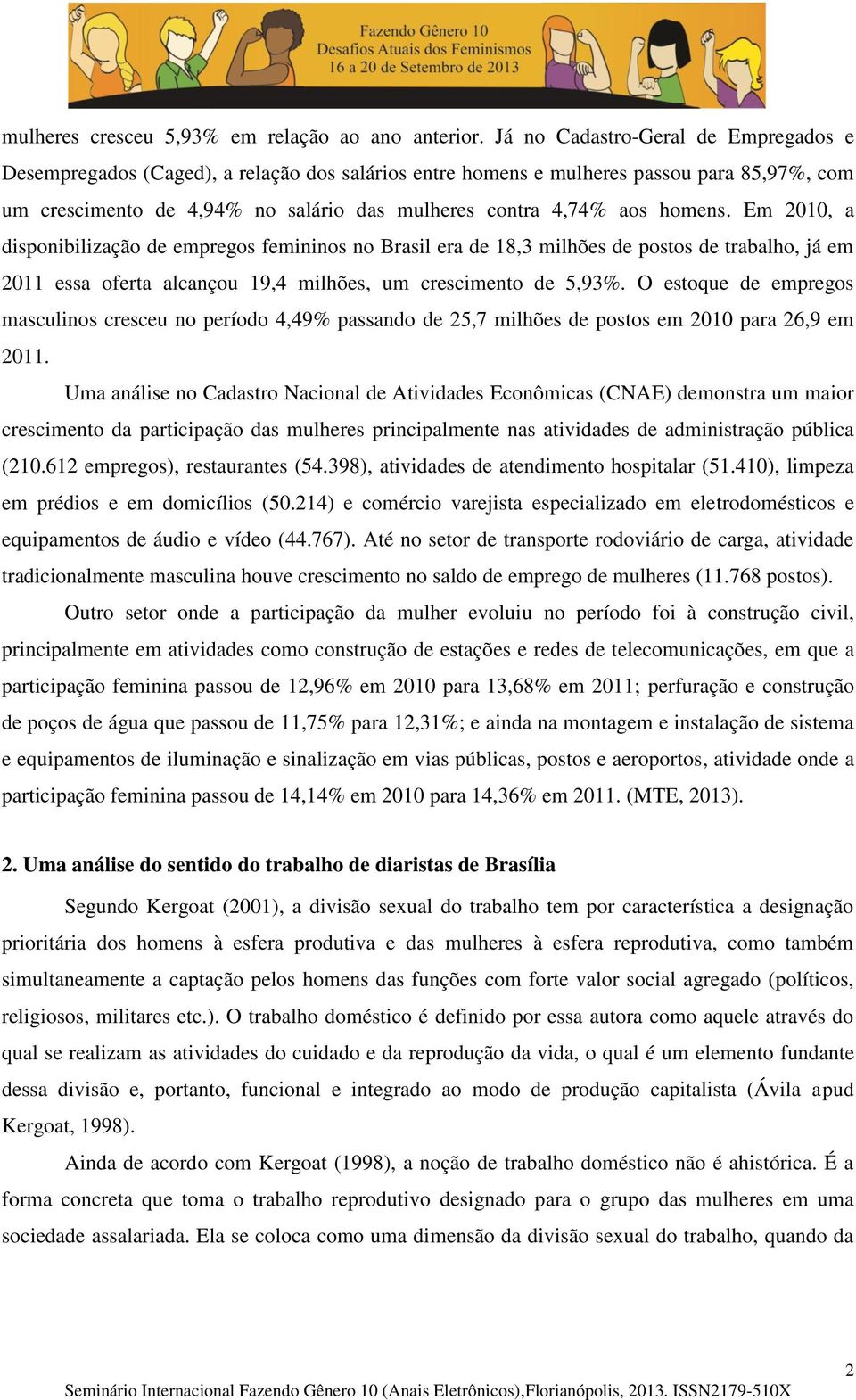 homens. Em 2010, a disponibilização de empregos femininos no Brasil era de 18,3 milhões de postos de trabalho, já em 2011 essa oferta alcançou 19,4 milhões, um crescimento de 5,93%.