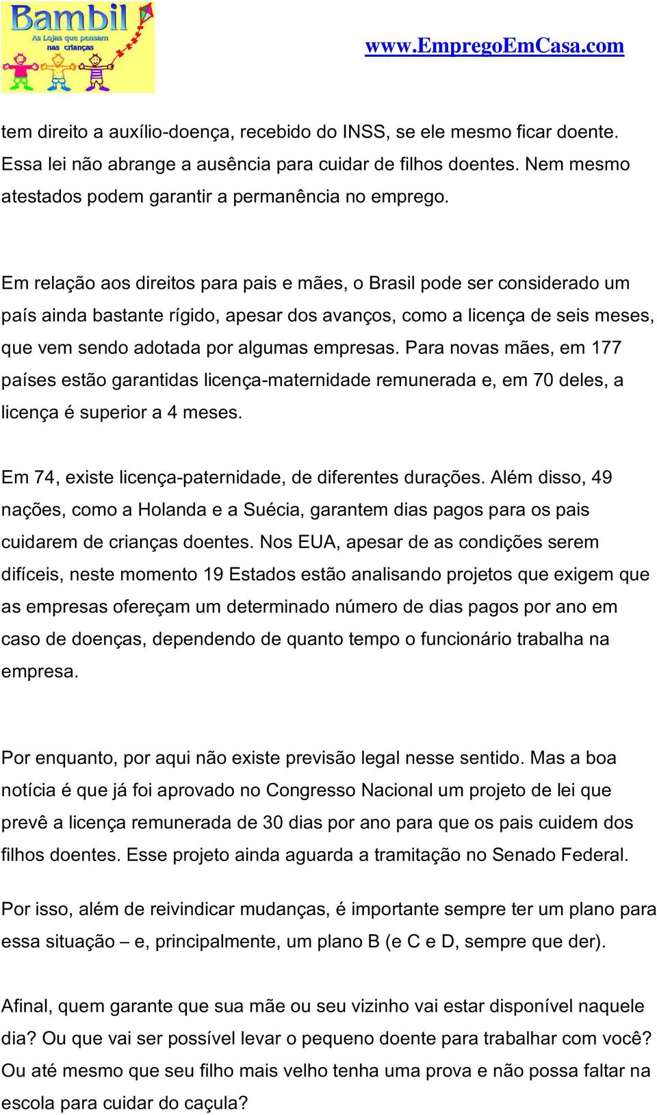 Para novas mães, em 177 países estão garantidas licença-maternidade remunerada e, em 70 deles, a licença é superior a 4 meses. Em 74, existe licença-paternidade, de diferentes durações.