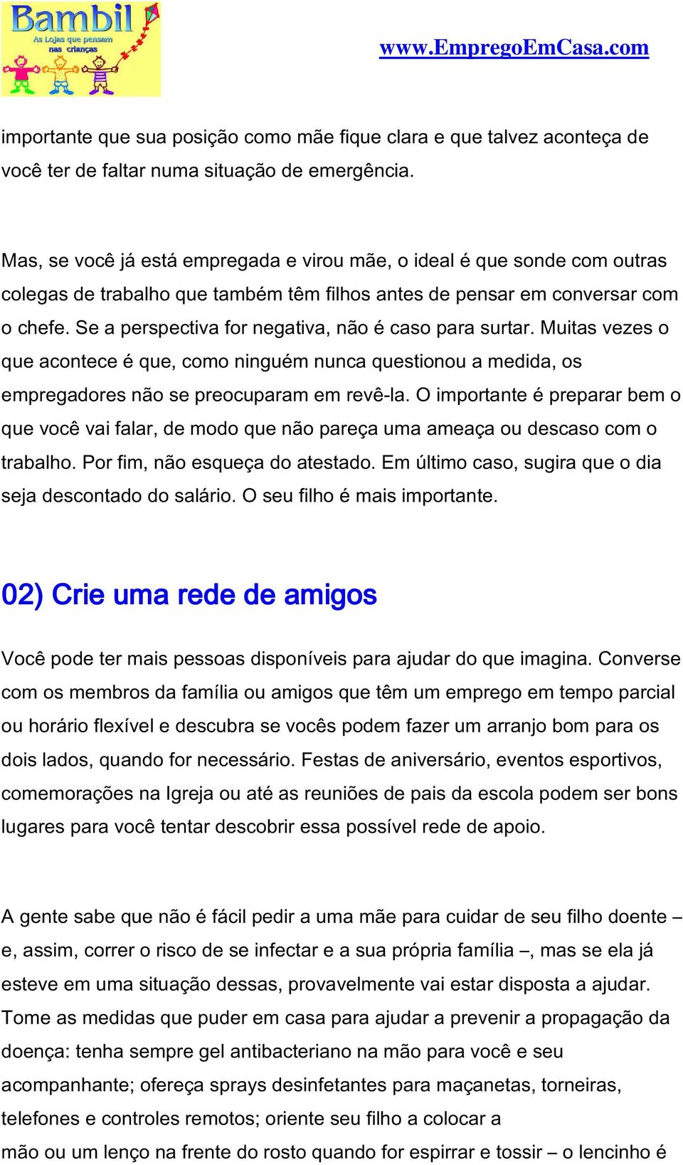 Se a perspectiva for negativa, não é caso para surtar. Muitas vezes o que acontece é que, como ninguém nunca questionou a medida, os empregadores não se preocuparam em revê-la.