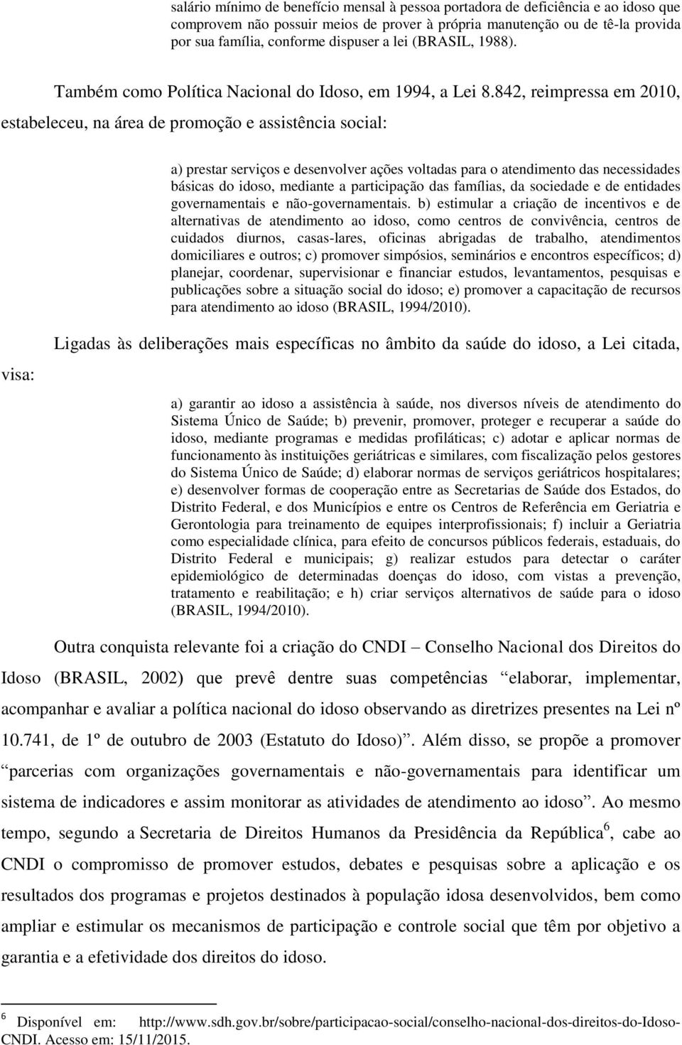 842, reimpressa em 2010, estabeleceu, na área de promoção e assistência social: a) prestar serviços e desenvolver ações voltadas para o atendimento das necessidades básicas do idoso, mediante a