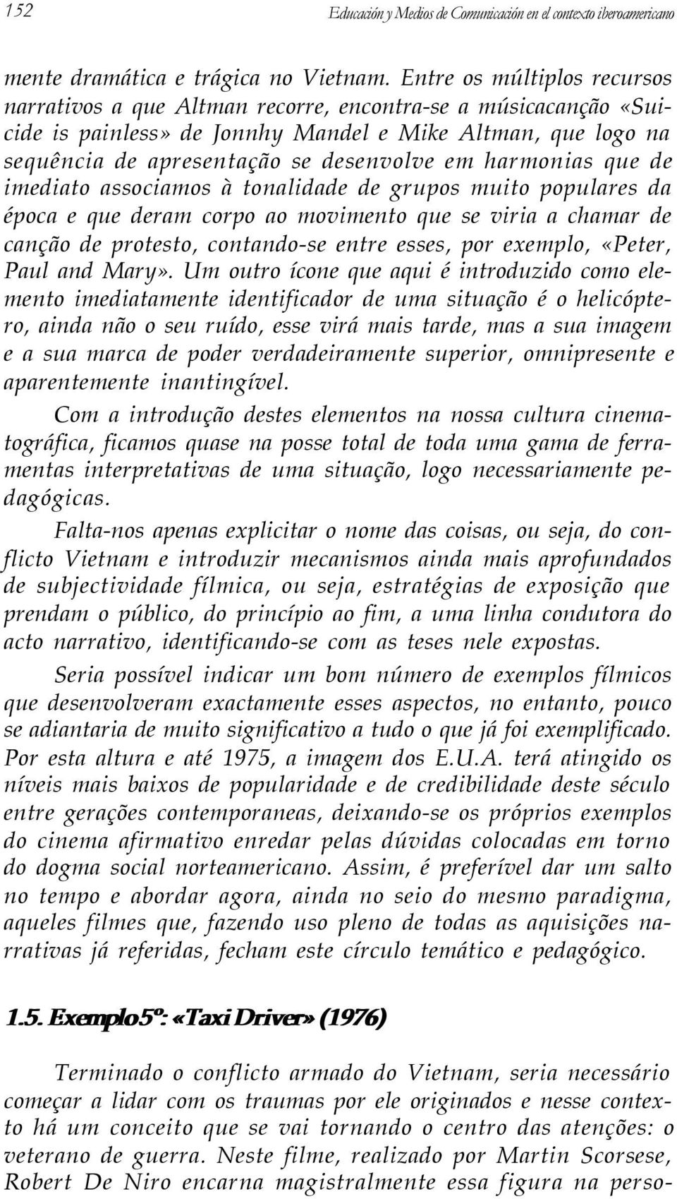 harmonias que de imediato associamos à tonalidade de grupos muito populares da época e que deram corpo ao movimento que se viria a chamar de canção de protesto, contando-se entre esses, por exemplo,