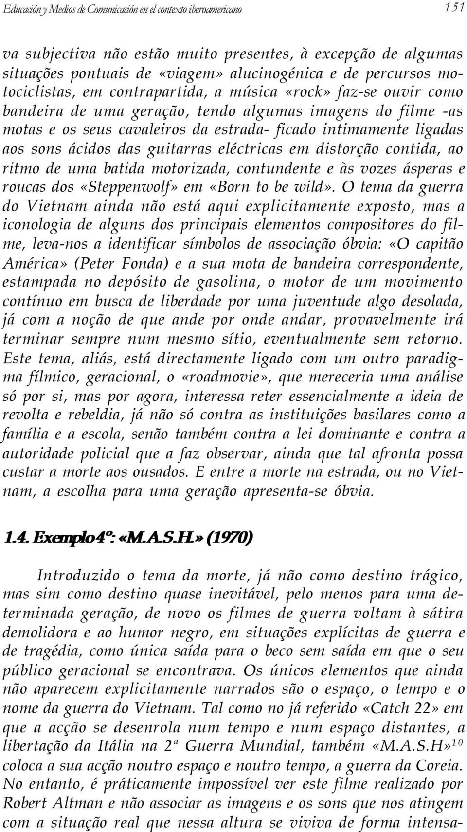 sons ácidos das guitarras eléctricas em distorção contida, ao ritmo de uma batida motorizada, contundente e às vozes ásperas e roucas dos «Steppenwolf» em «Born to be wild».