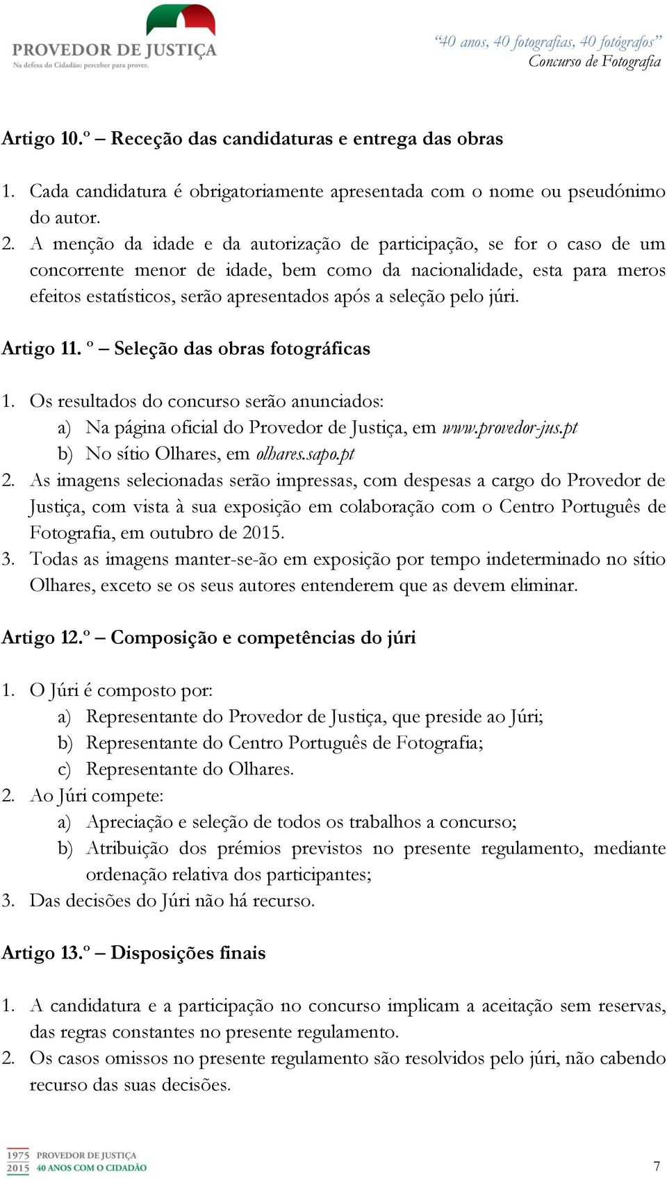 pelo júri. Artigo 11. º Seleção das obras fotográficas 1. Os resultados do concurso serão anunciados: a) Na página oficial do Provedor de Justiça, em www.provedor-jus.