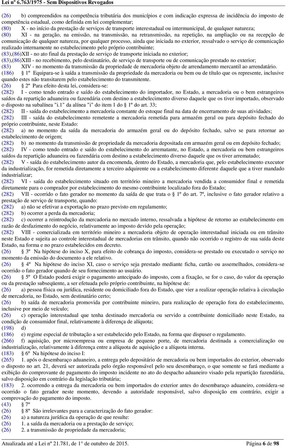 recepção de comunicação de qualquer natureza, por qualquer processo, ainda que iniciada no exterior, ressalvado o serviço de comunicação realizado internamente no estabelecimento pelo próprio