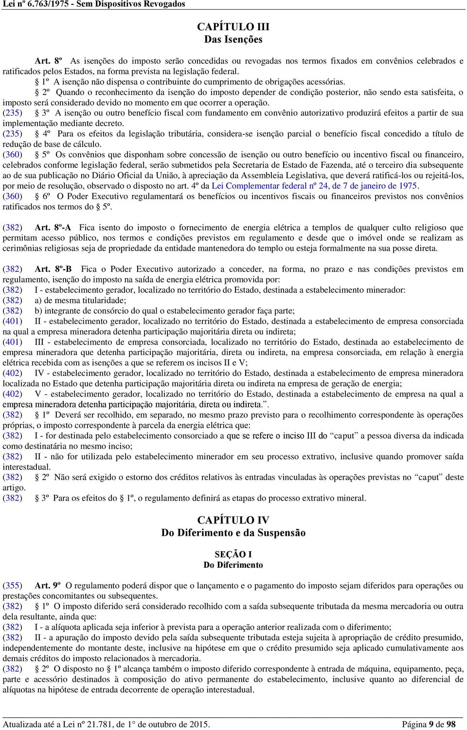 2º Quando o reconhecimento da isenção do imposto depender de condição posterior, não sendo esta satisfeita, o imposto será considerado devido no momento em que ocorrer a operação.