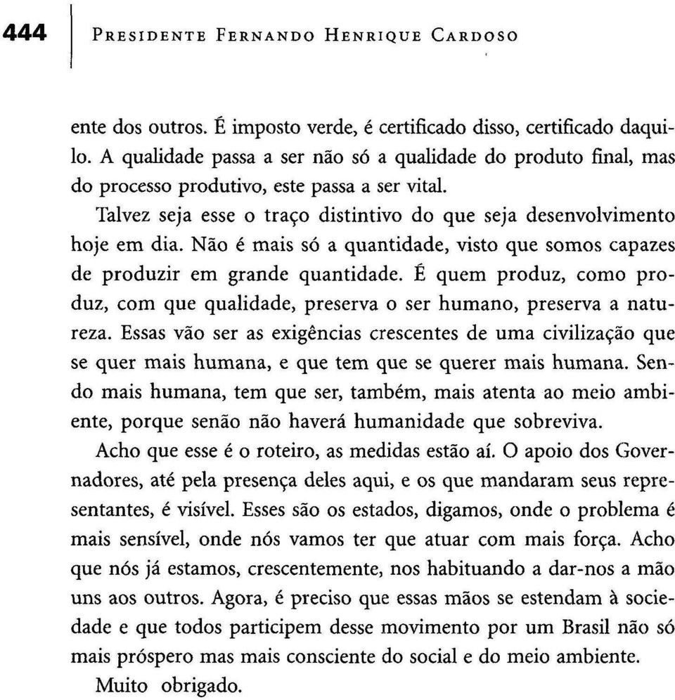 Não é mais só a quantidade, visto que somos capazes de produzir em grande quantidade. É quem produz, como produz, com que qualidade, preserva o ser humano, preserva a natureza.