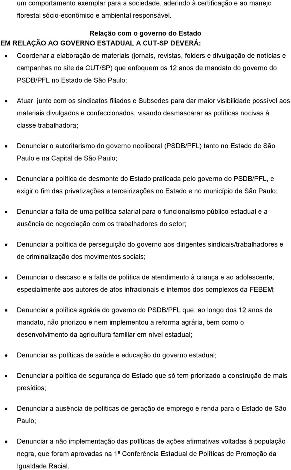 que enfoquem os 12 anos de mandato do governo do PSDB/PFL no Estado de São Paulo; Atuar junto com os sindicatos filiados e Subsedes para dar maior visibilidade possível aos materiais divulgados e