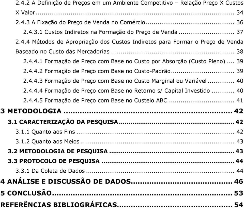 .. 39 2.4.4.2 Formação de Preço com Base no Custo-Padrão... 39 2.4.4.3 Formação de Preço com Base no Custo Marginal ou Variável... 40 2.4.4.4 Formação de Preço com Base no Retorno s/ Capital Investido.