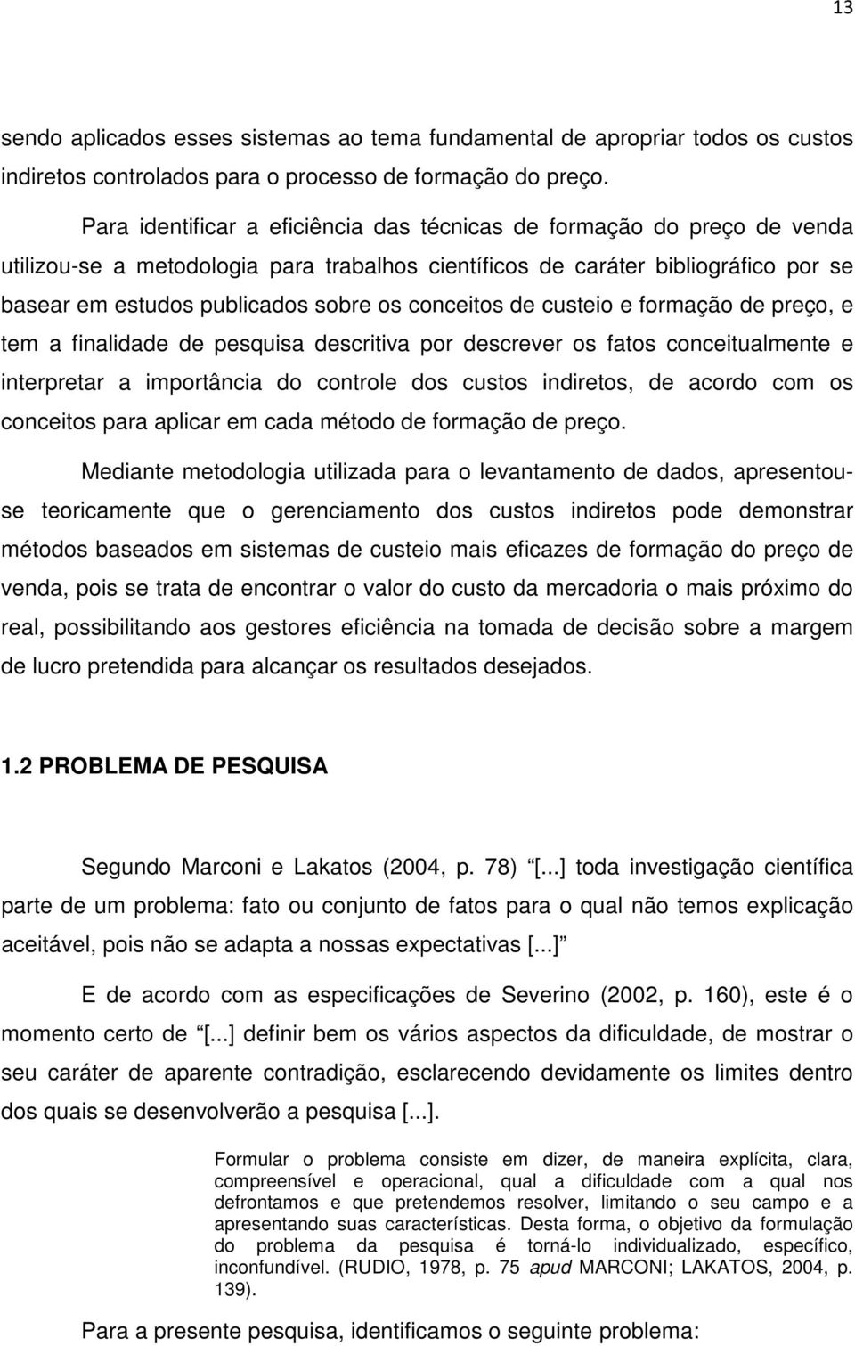 conceitos de custeio e formação de preço, e tem a finalidade de pesquisa descritiva por descrever os fatos conceitualmente e interpretar a importância do controle dos custos indiretos, de acordo com