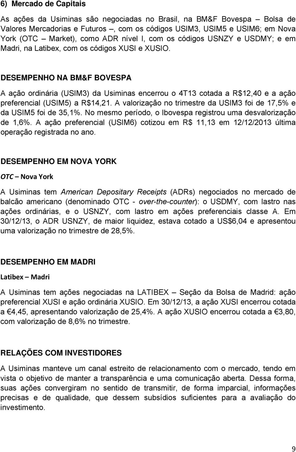 DESEMPENHO NA BM&F BOVESPA A ação ordinária (USIM3) da Usiminas encerrou o 4T13 cotada a R$12,40 e a ação preferencial (USIM5) a R$14,21.