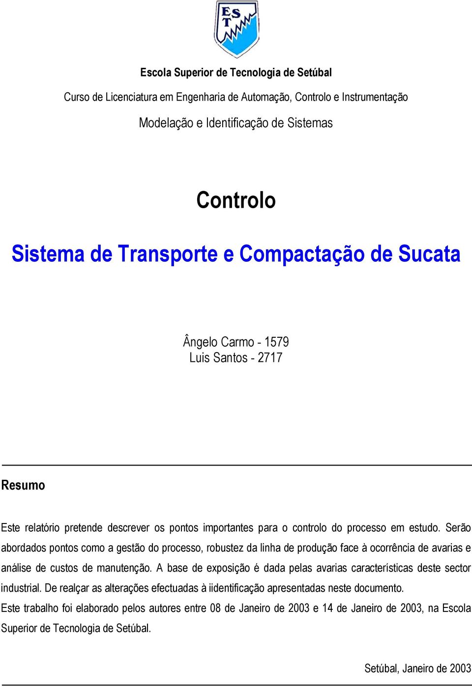 Serão abordados pontos como a gestão do processo, robustez da linha de produção face à ocorrência de avarias e análise de custos de manutenção.