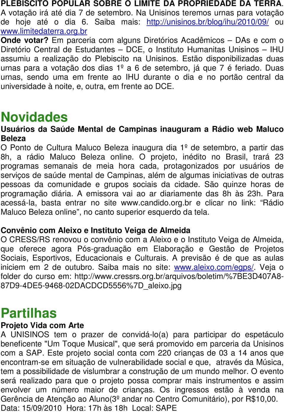 Em parceria com alguns Diretórios Acadêmicos DAs e com o Diretório Central de Estudantes DCE, o Instituto Humanitas Unisinos IHU assumiu a realização do Plebiscito na Unisinos.