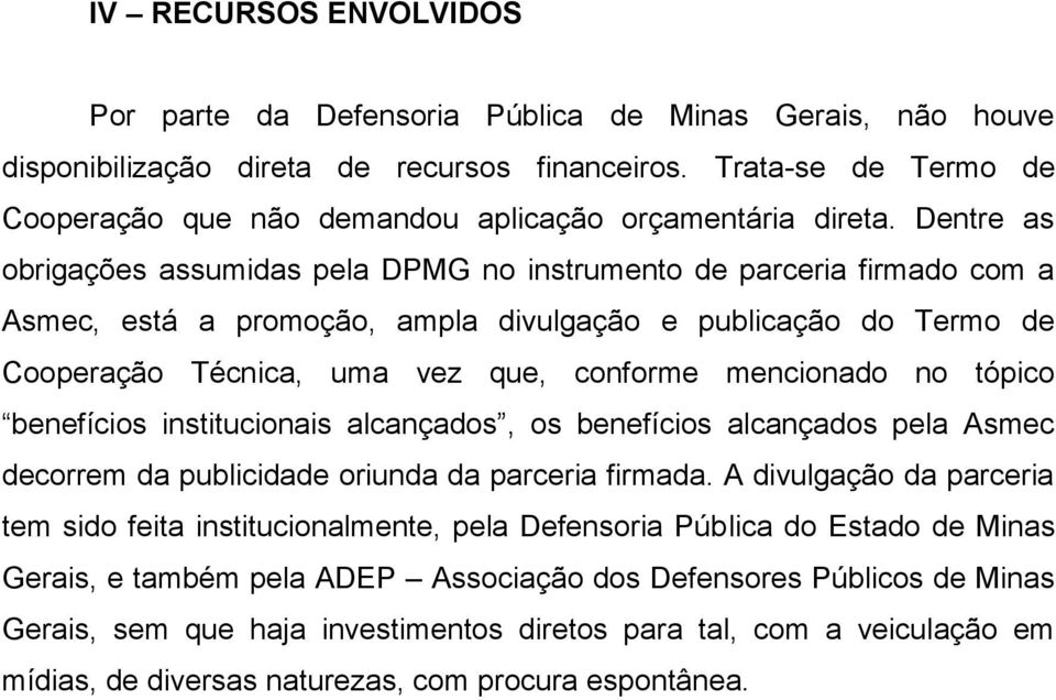 Dentre as obrigações assumidas pela DPMG no instrumento de parceria firmado com a Asmec, está a promoção, ampla divulgação e publicação do Termo de Cooperação Técnica, uma vez que, conforme