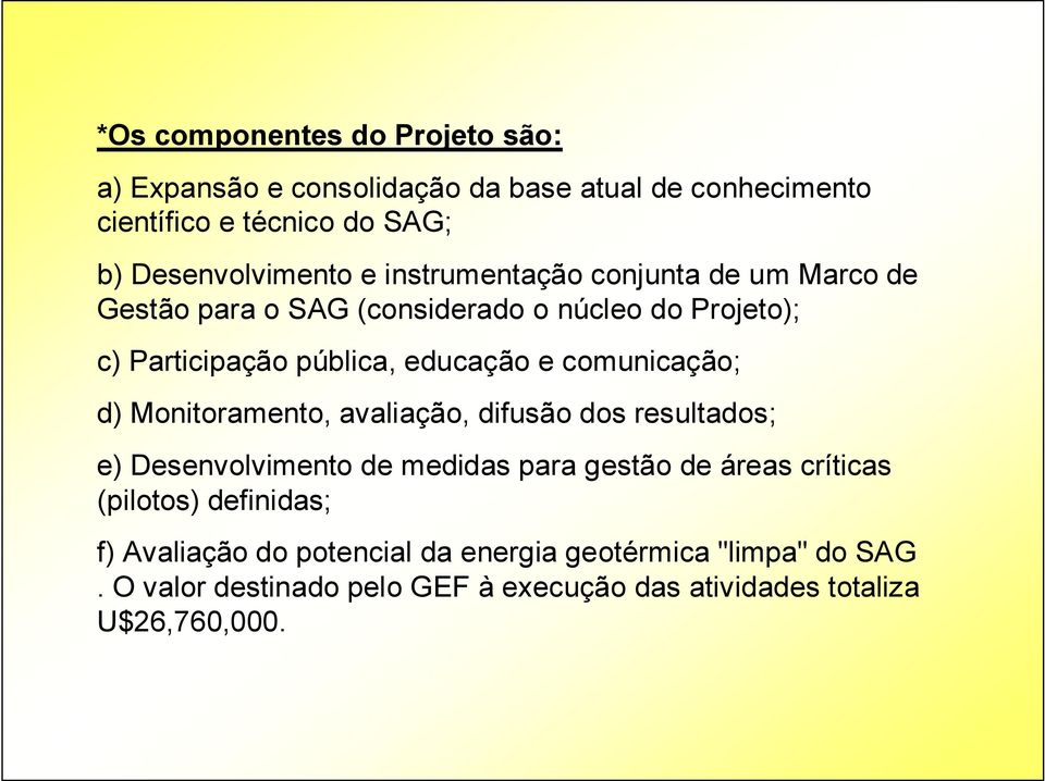 comunicação; d) Monitoramento, avaliação, difusão dos resultados; e) Desenvolvimento de medidas para gestão de áreas críticas (pilotos)