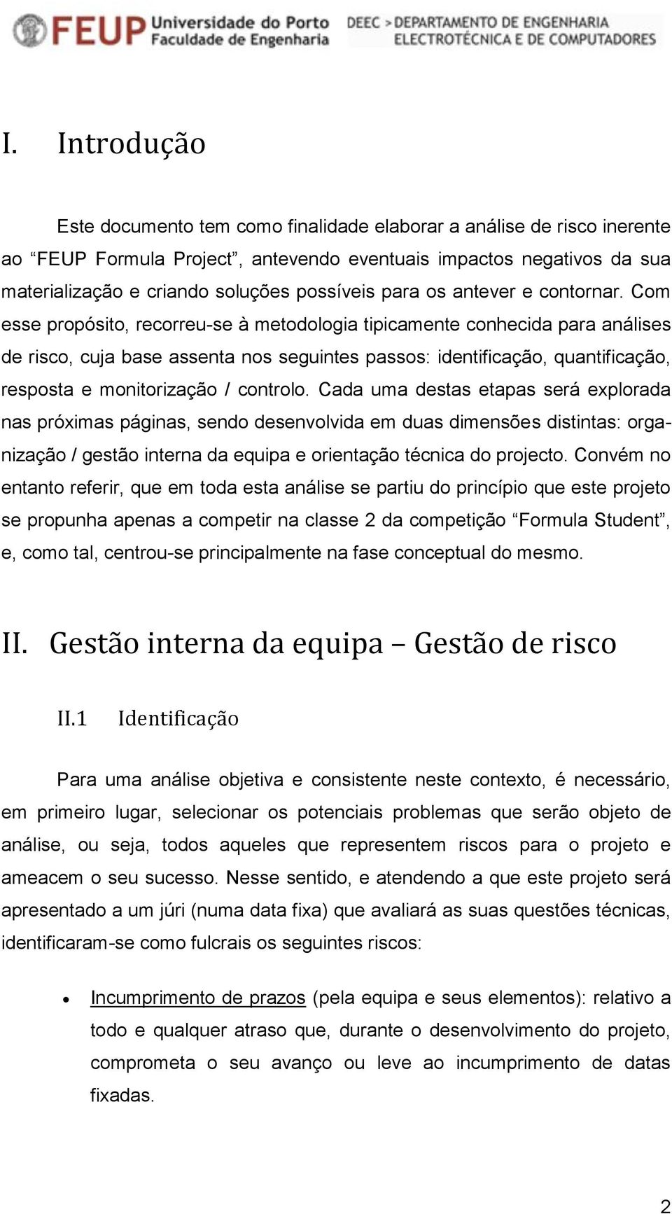 Com esse propósito, recorreu-se à metodologia tipicamente conhecida para análises de risco, cuja base assenta nos seguintes passos: identificação, quantificação, resposta e monitorização / controlo.