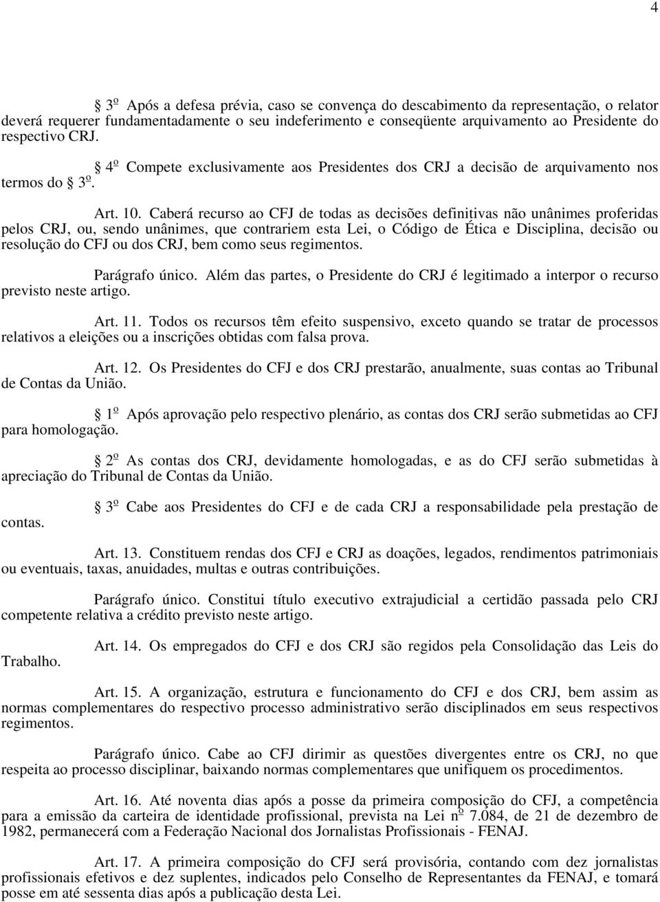 Caberá recurso ao CFJ de todas as decisões definitivas não unânimes proferidas pelos CRJ, ou, sendo unânimes, que contrariem esta Lei, o Código de Ética e Disciplina, decisão ou resolução do CFJ ou