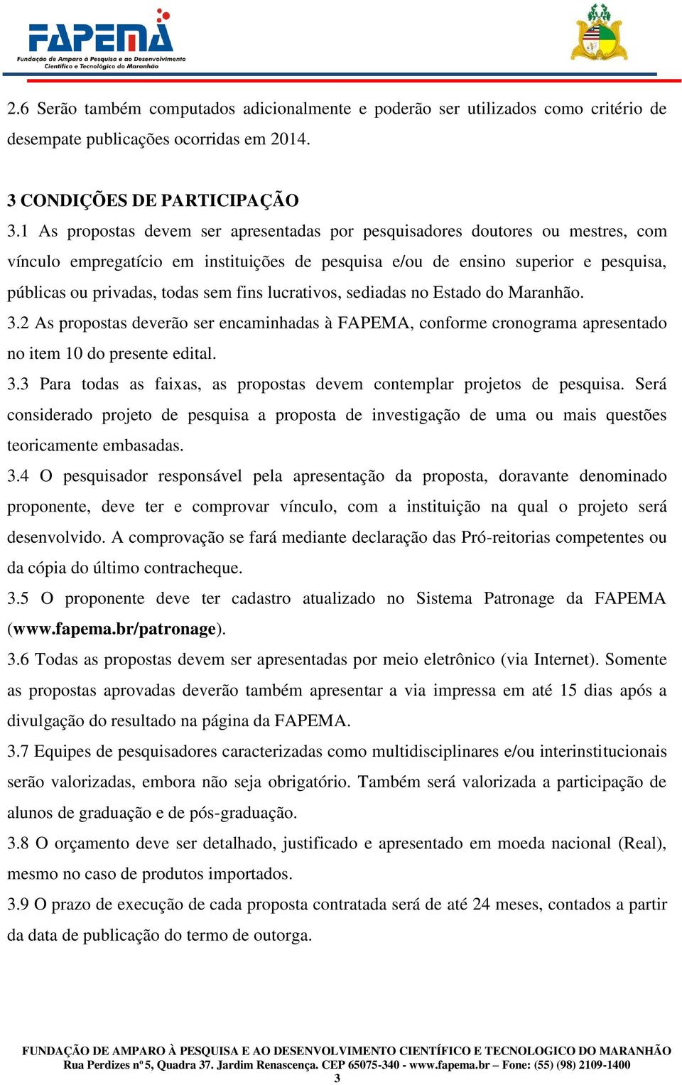 fins lucrativos, sediadas no Estado do Maranhão. 3.2 As propostas deverão ser encaminhadas à FAPEMA, conforme cronograma apresentado no item 10 do presente edital. 3.3 Para todas as faixas, as propostas devem contemplar projetos de pesquisa.