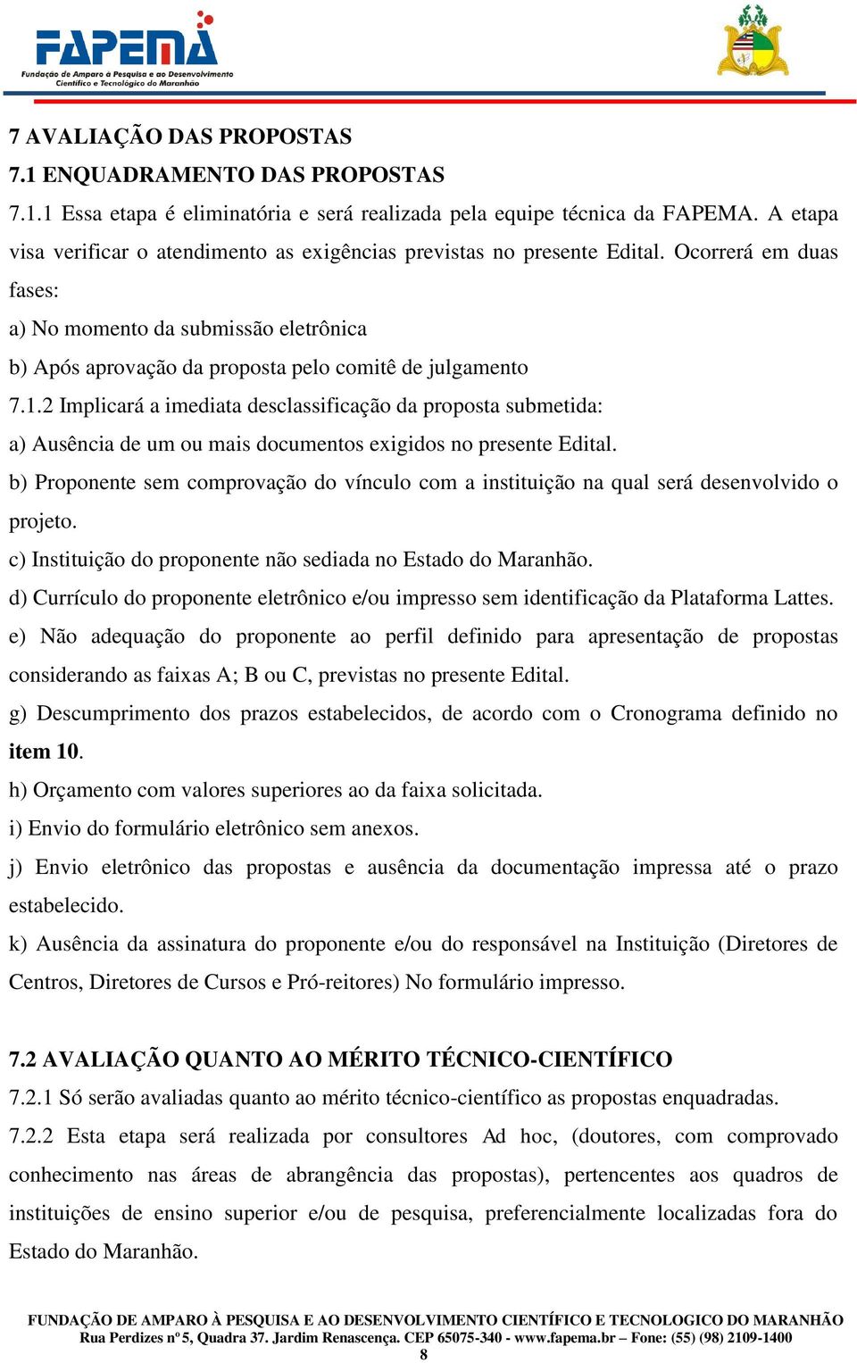 Ocorrerá em duas fases: a) No momento da submissão eletrônica b) Após aprovação da proposta pelo comitê de julgamento 7.1.