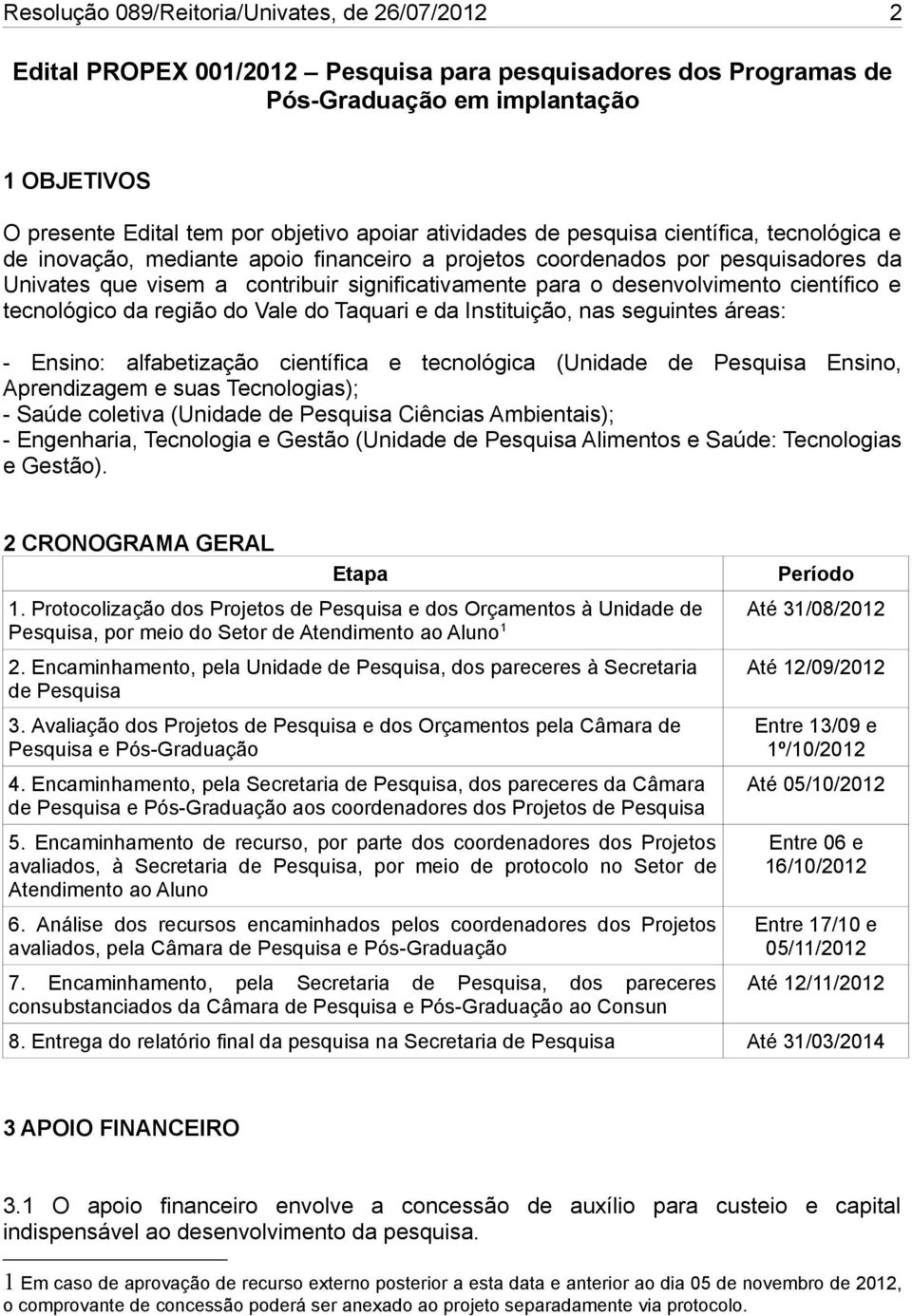 desenvolvimento científico e tecnológico da região do Vale do Taquari e da Instituição, nas seguintes áreas: - Ensino: alfabetização científica e tecnológica (Unidade de Pesquisa Ensino, Aprendizagem