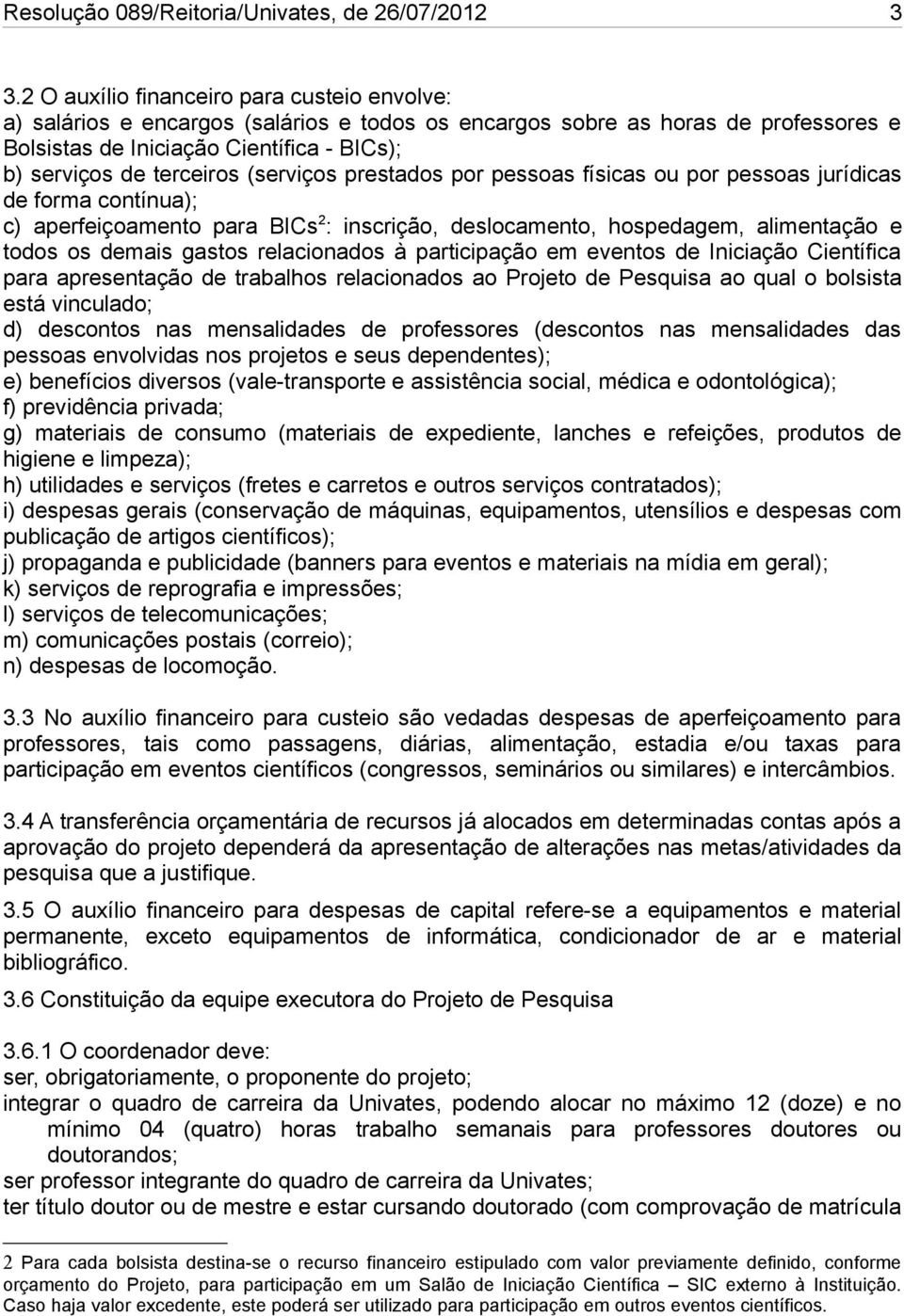 (serviços prestados por pessoas físicas ou por pessoas jurídicas de forma contínua); c) aperfeiçoamento para BICs 2 : inscrição, deslocamento, hospedagem, alimentação e todos os demais gastos