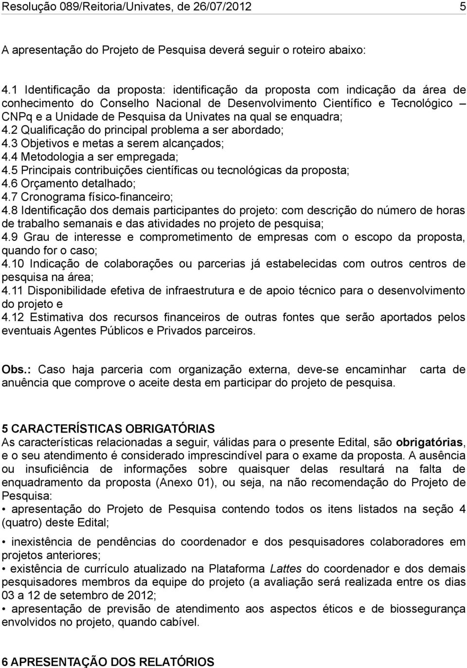 na qual se enquadra; 4.2 Qualificação do principal problema a ser abordado; 4.3 Objetivos e metas a serem alcançados; 4.4 Metodologia a ser empregada; 4.