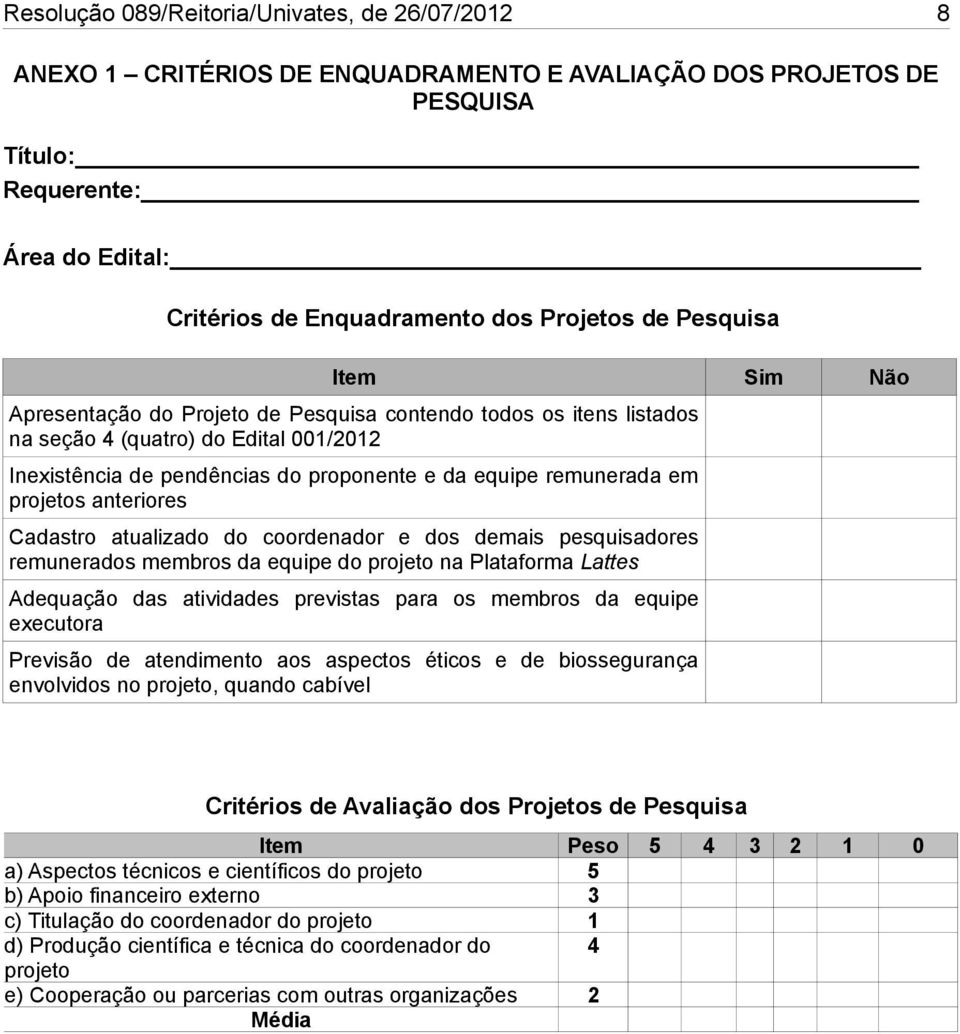 projetos anteriores Cadastro atualizado do coordenador e dos demais pesquisadores remunerados membros da equipe do projeto na Plataforma Lattes Adequação das atividades previstas para os membros da