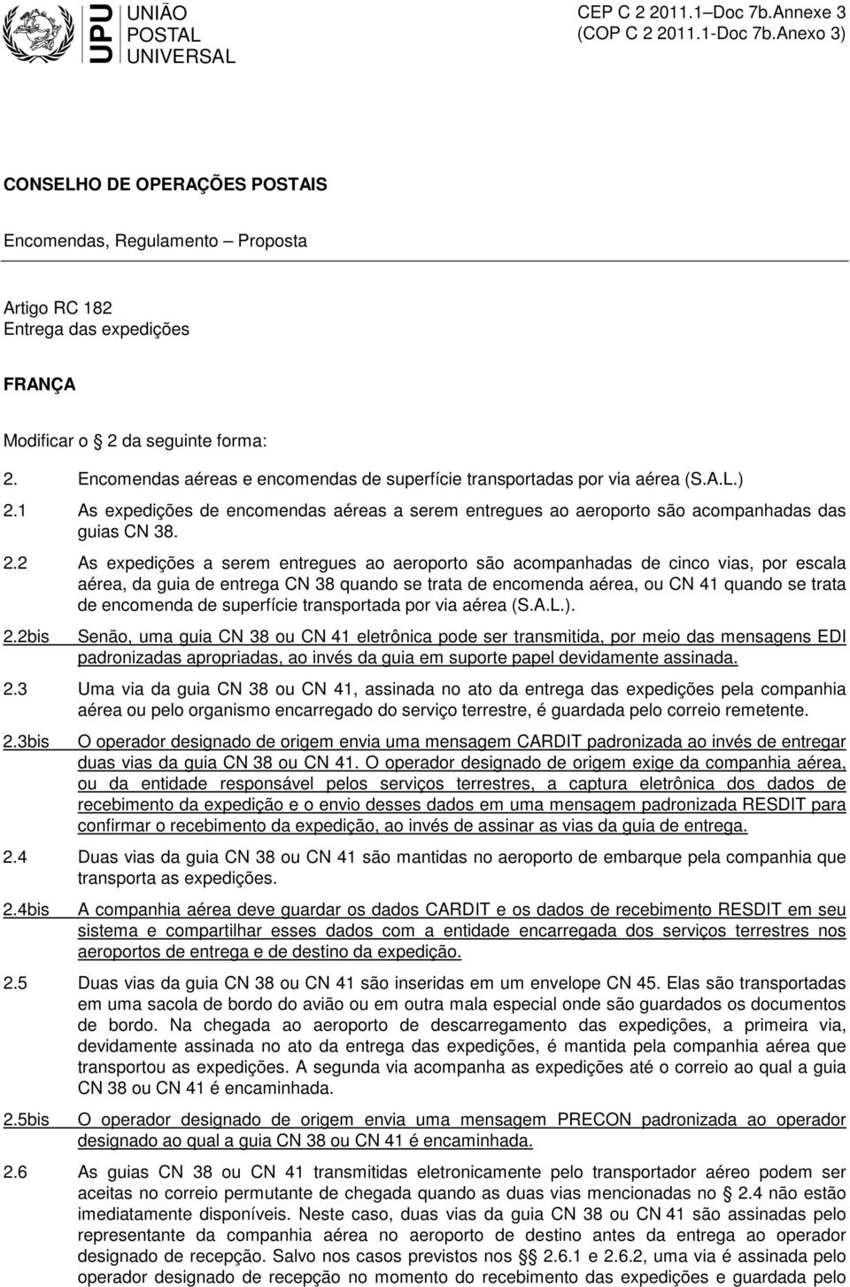 1 As expedições de encomendas aéreas a serem entregues ao aeroporto são acompanhadas das guias CN 38. 2.