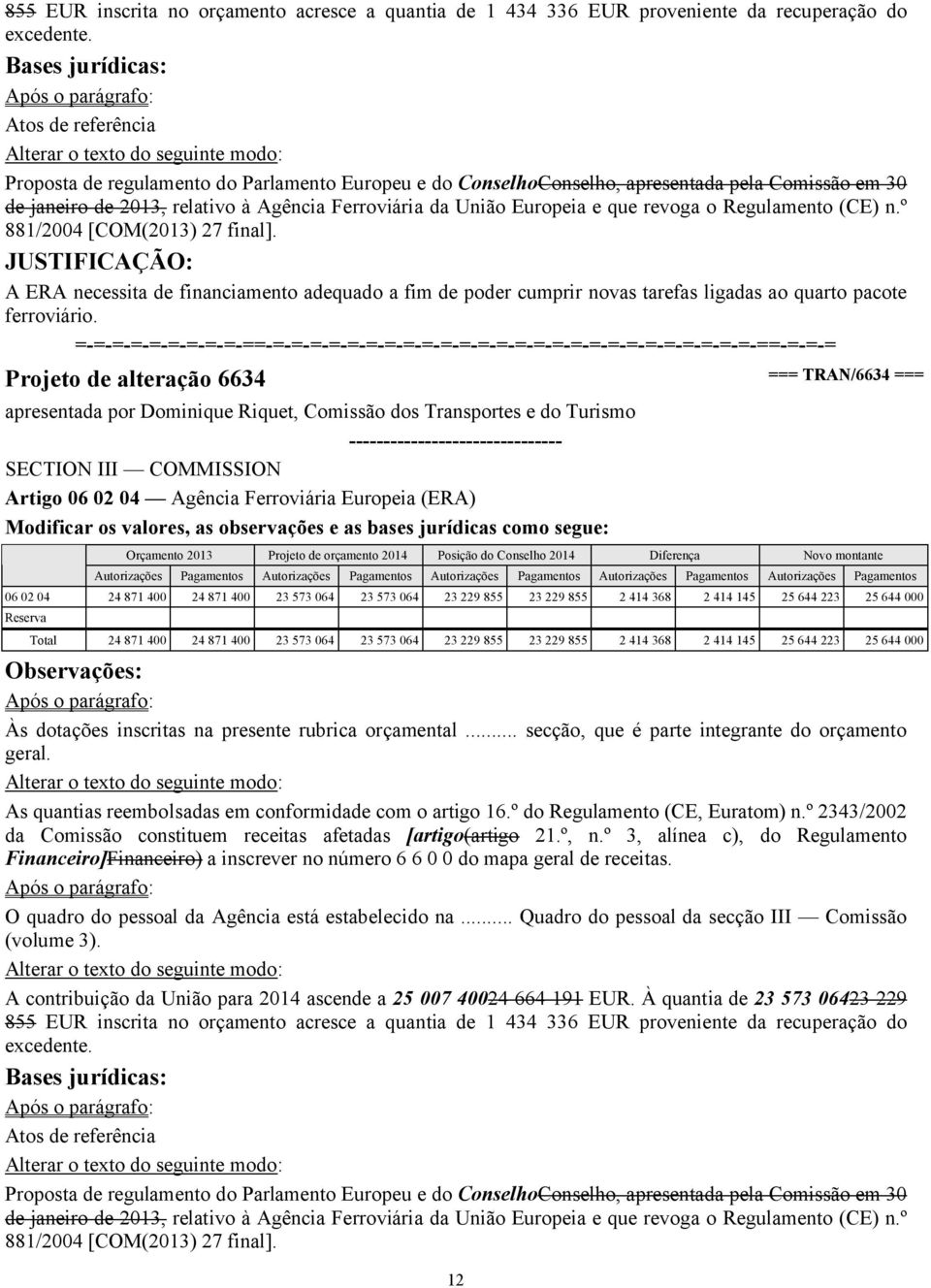 Europeia e que revoga o Regulamento (CE) n.º 881/2004 [COM(2013) 27 final]. A ERA necessita de financiamento adequado a fim de poder cumprir novas tarefas ligadas ao quarto pacote ferroviário.