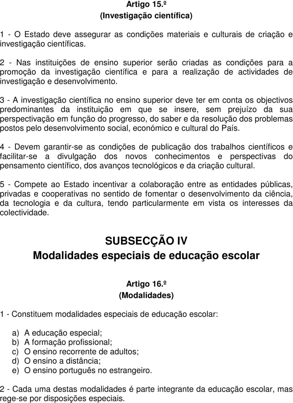 3 - A investigação científica no ensino superior deve ter em conta os objectivos predominantes da instituição em que se insere, sem prejuízo da sua perspectivação em função do progresso, do saber e