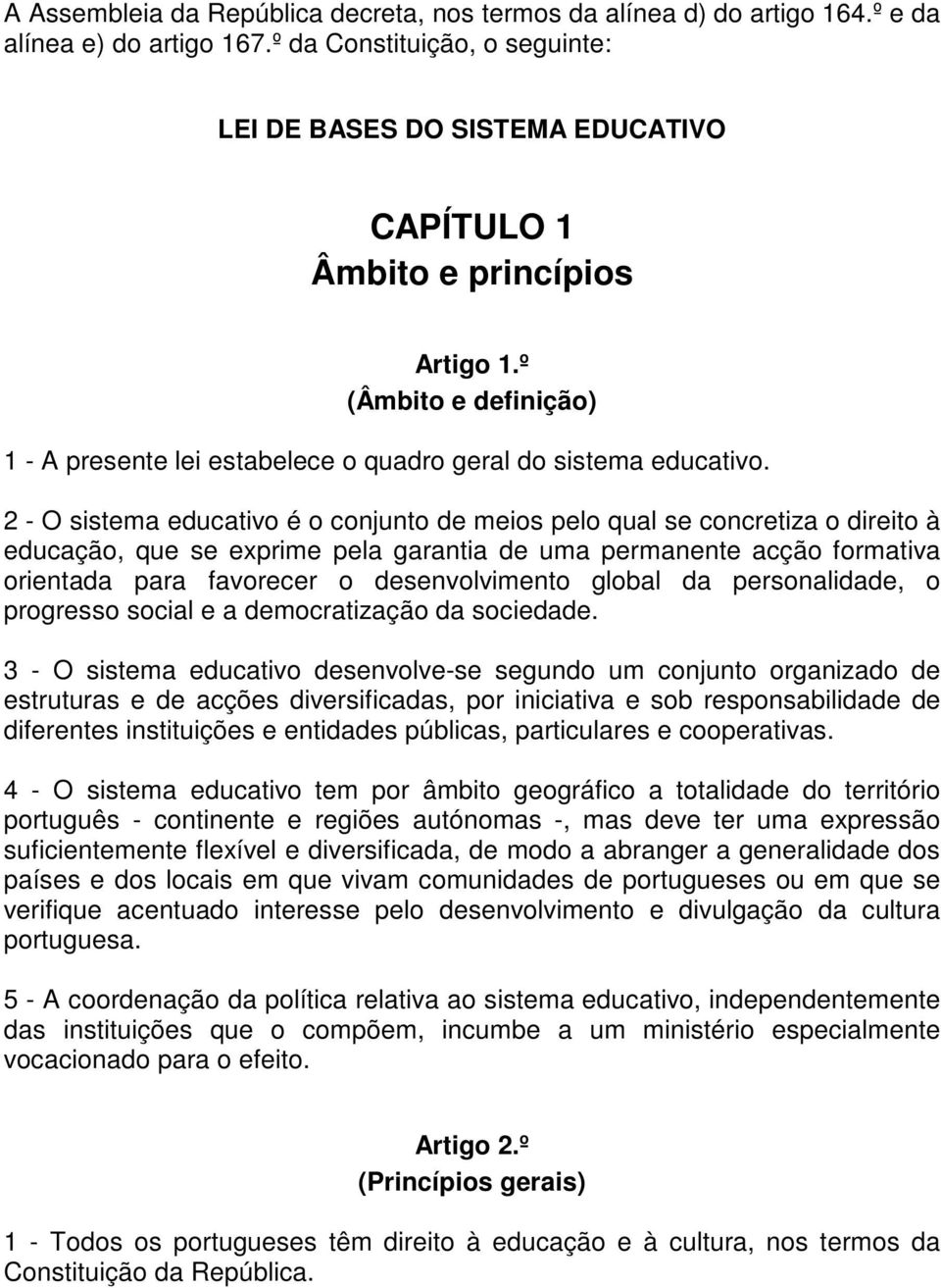 2 - O sistema educativo é o conjunto de meios pelo qual se concretiza o direito à educação, que se exprime pela garantia de uma permanente acção formativa orientada para favorecer o desenvolvimento