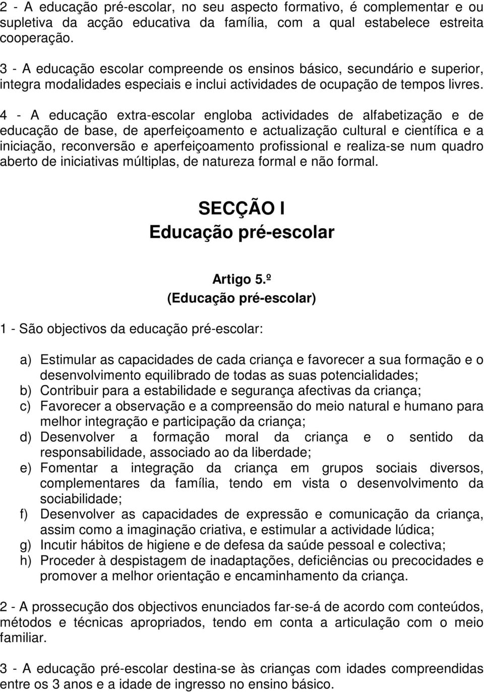 4 - A educação extra-escolar engloba actividades de alfabetização e de educação de base, de aperfeiçoamento e actualização cultural e científica e a iniciação, reconversão e aperfeiçoamento