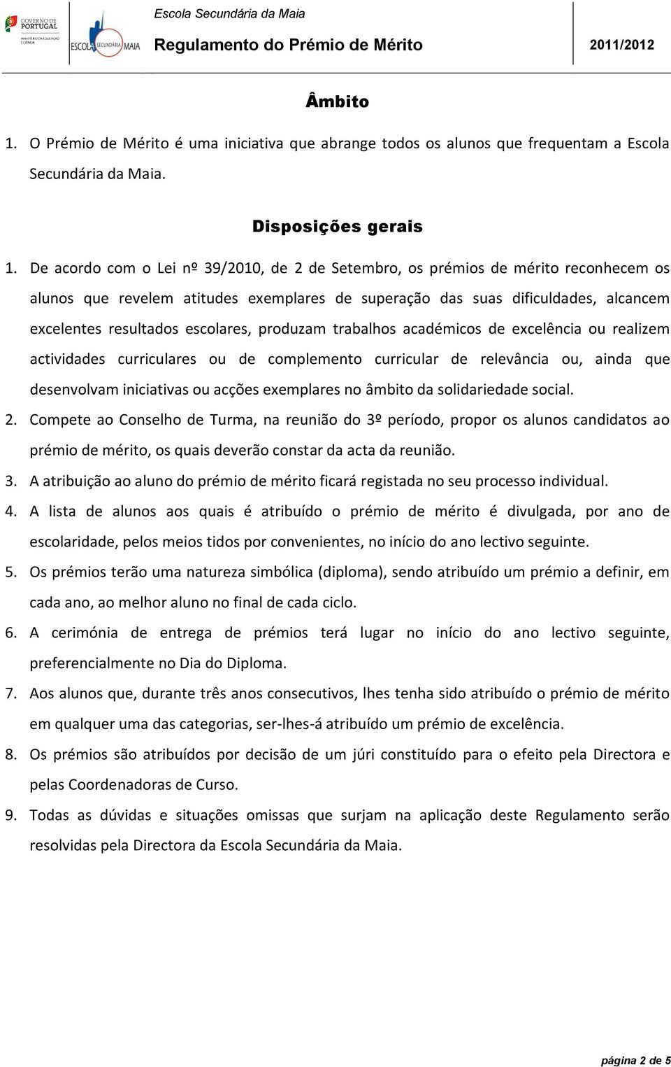 escolares, produzam trabalhos académicos de excelência ou realizem actividades curriculares ou de complemento curricular de relevância ou, ainda que desenvolvam iniciativas ou acções exemplares no