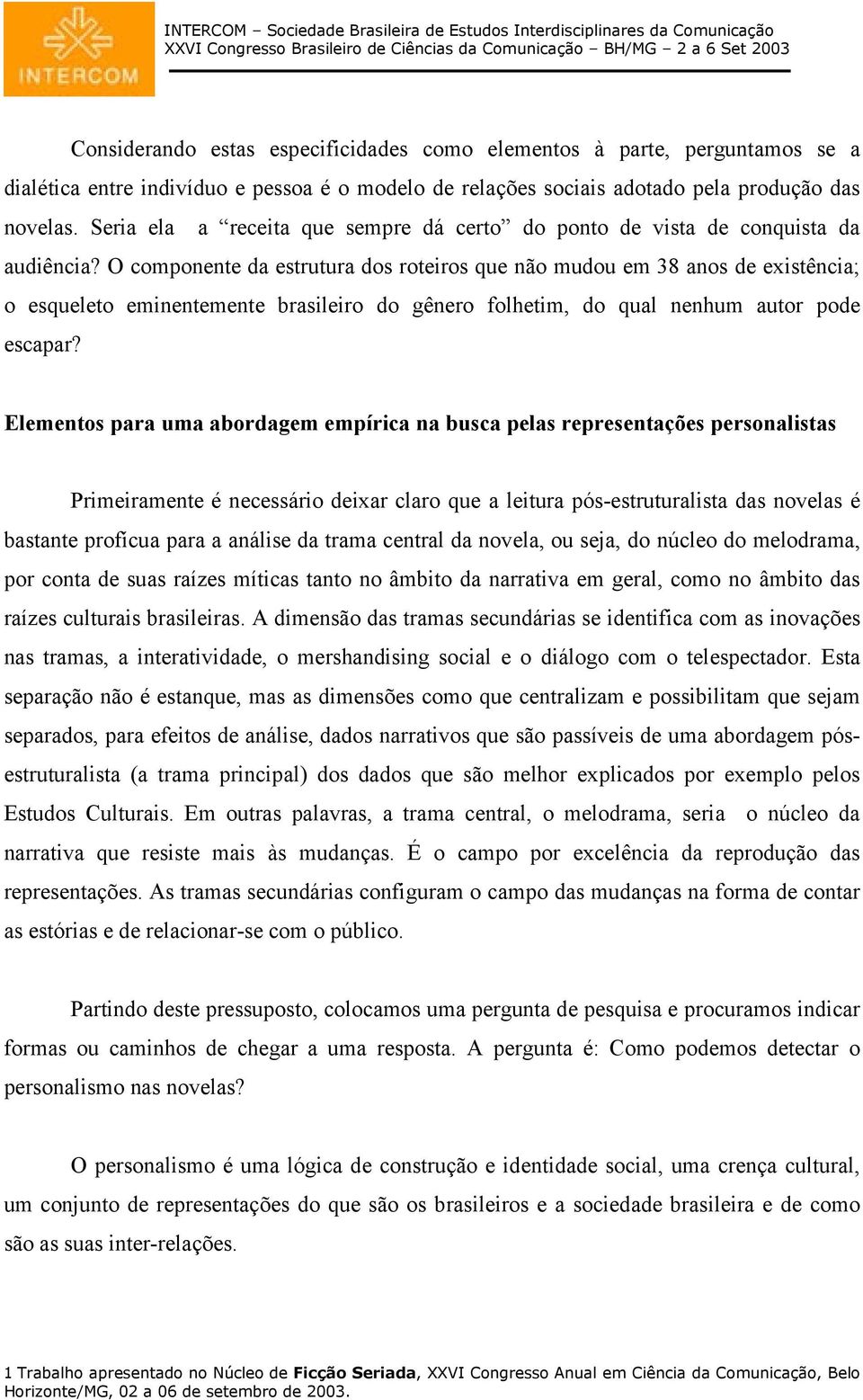 O componente da estrutura dos roteiros que não mudou em 38 anos de existência; o esqueleto eminentemente brasileiro do gênero folhetim, do qual nenhum autor pode escapar?