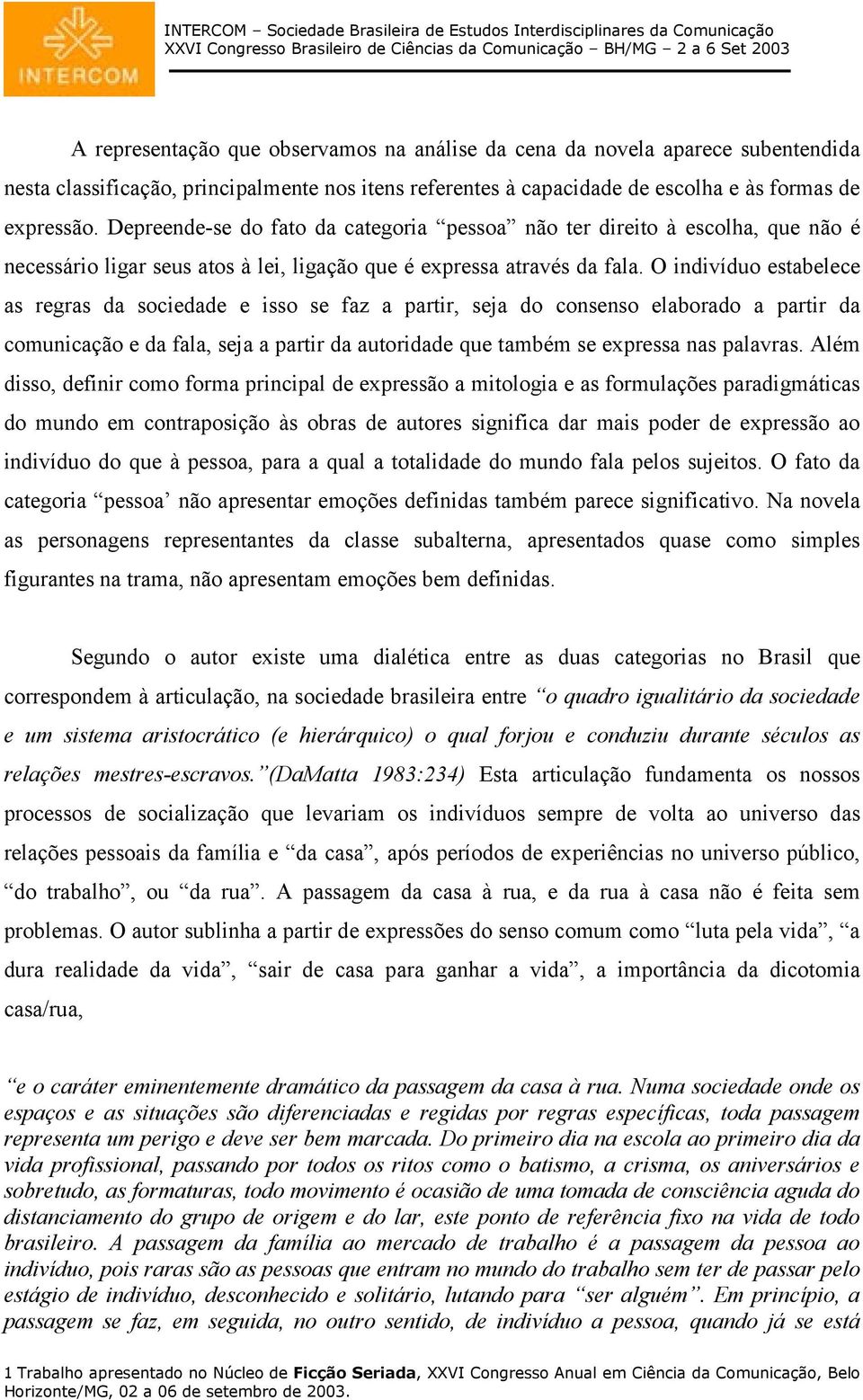 O indivíduo estabelece as regras da sociedade e isso se faz a partir, seja do consenso elaborado a partir da comunicação e da fala, seja a partir da autoridade que também se expressa nas palavras.