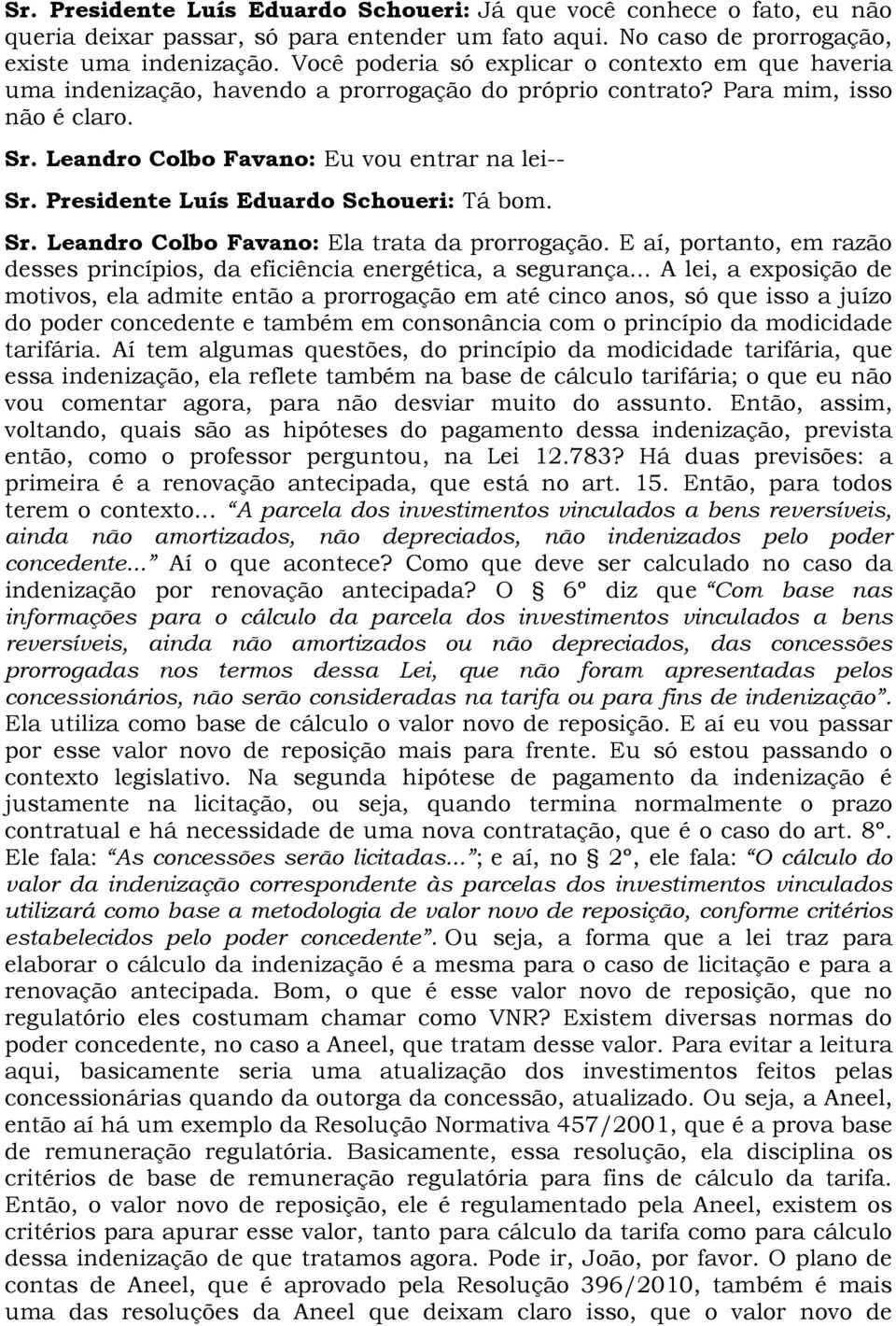 Presidente Luís Eduardo Schoueri: Tá bom. Sr. Leandro Colbo Favano: Ela trata da prorrogação. E aí, portanto, em razão desses princípios, da eficiência energética, a segurança.