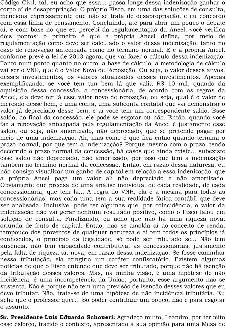 Concluindo, até para abrir um pouco o debate aí, e com base no que eu percebi da regulamentação da Aneel, você verifica dois pontos: o primeiro é que a própria Aneel define, por meio de