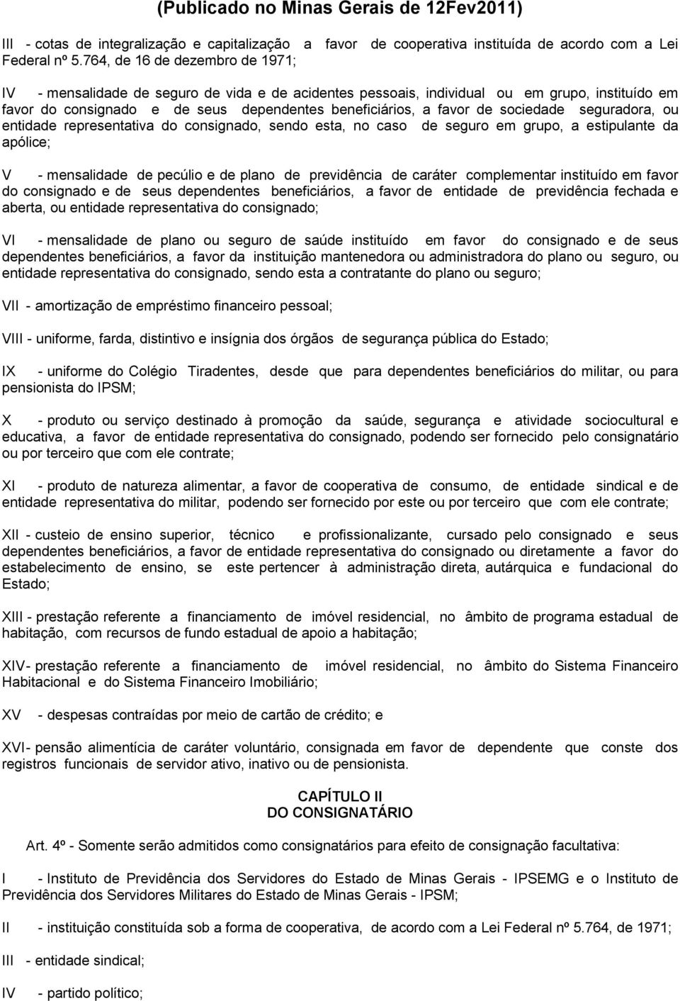 sociedade seguradora, ou entidade representativa do consignado, sendo esta, no caso de seguro em grupo, a estipulante da apólice; V - mensalidade de pecúlio e de plano de previdência de caráter