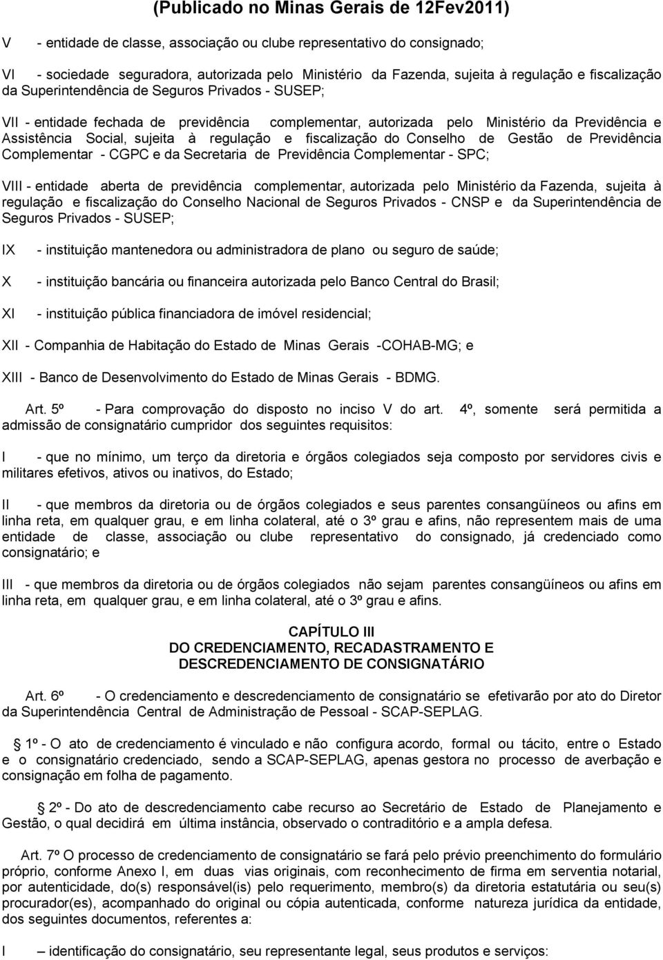 Previdência Complementar - CGPC e da Secretaria de Previdência Complementar - SPC; V - entidade aberta de previdência complementar, autorizada pelo Ministério da Fazenda, sujeita à regulação e