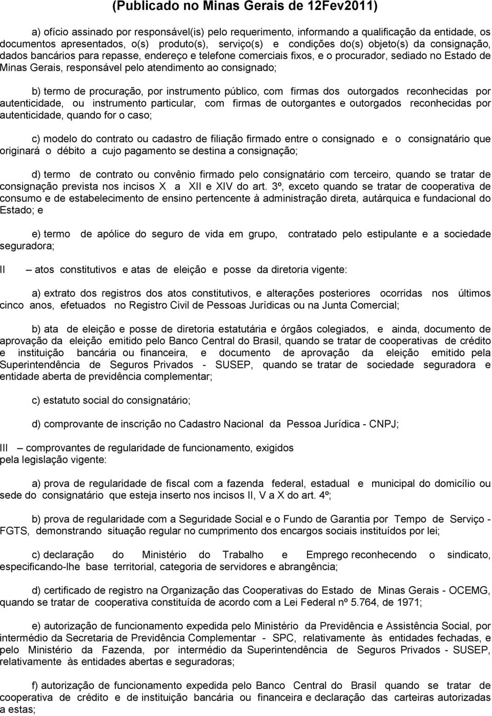 instrumento público, com firmas dos outorgados reconhecidas por autenticidade, ou instrumento particular, com firmas de outorgantes e outorgados reconhecidas por autenticidade, quando for o caso; c)