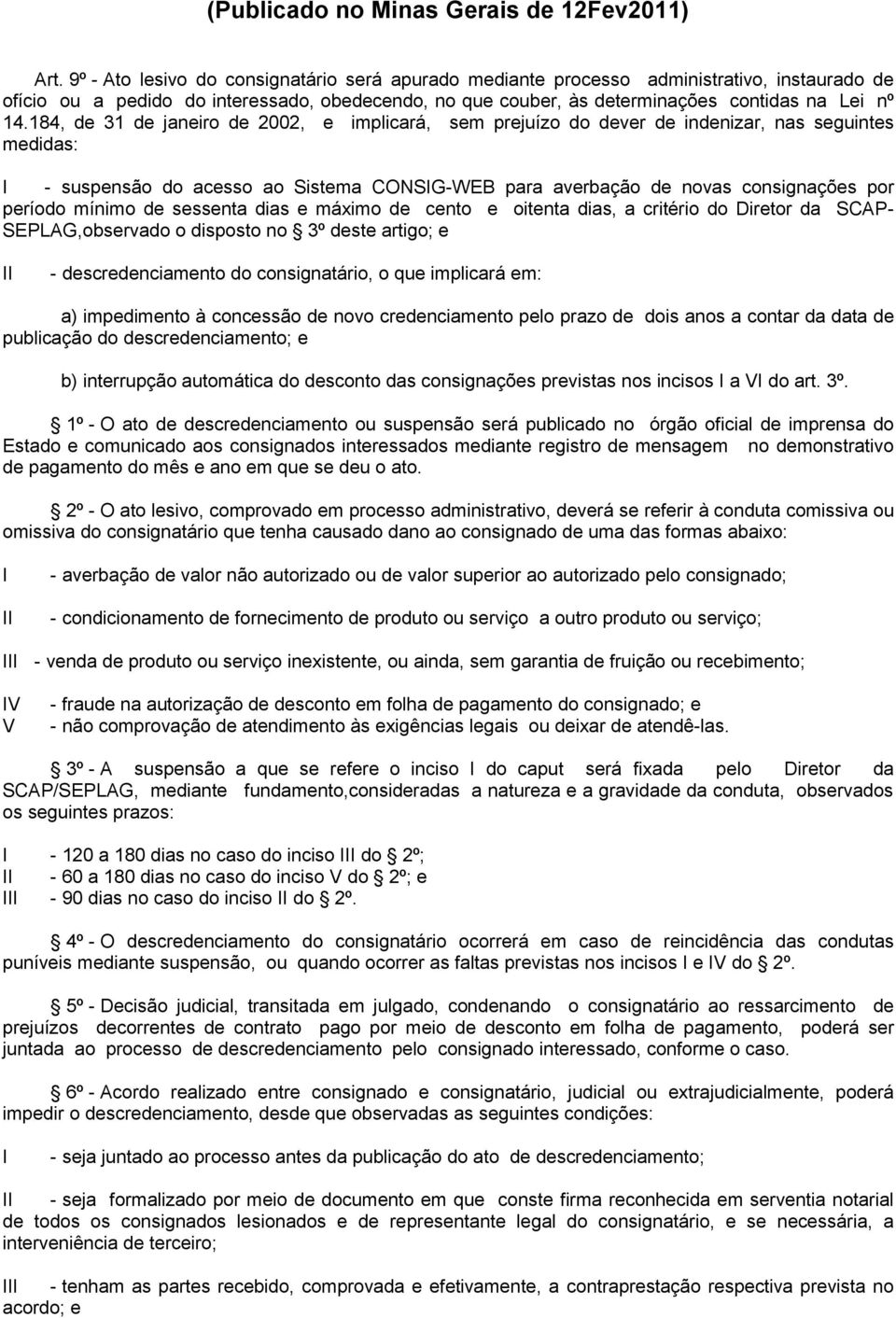 mínimo de sessenta dias e máximo de cento e oitenta dias, a critério do Diretor da SCAP- SEPLAG,observado o disposto no 3º deste artigo; e - descredenciamento do consignatário, o que implicará em: a)