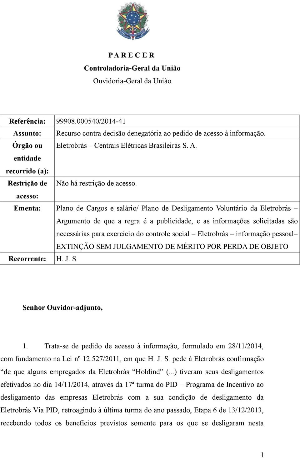 acesso: Ementa: Plano de Cargos e salário/ Plano de Desligamento Voluntário da Eletrobrás Argumento de que a regra é a publicidade, e as informações solicitadas são necessárias para exercício do