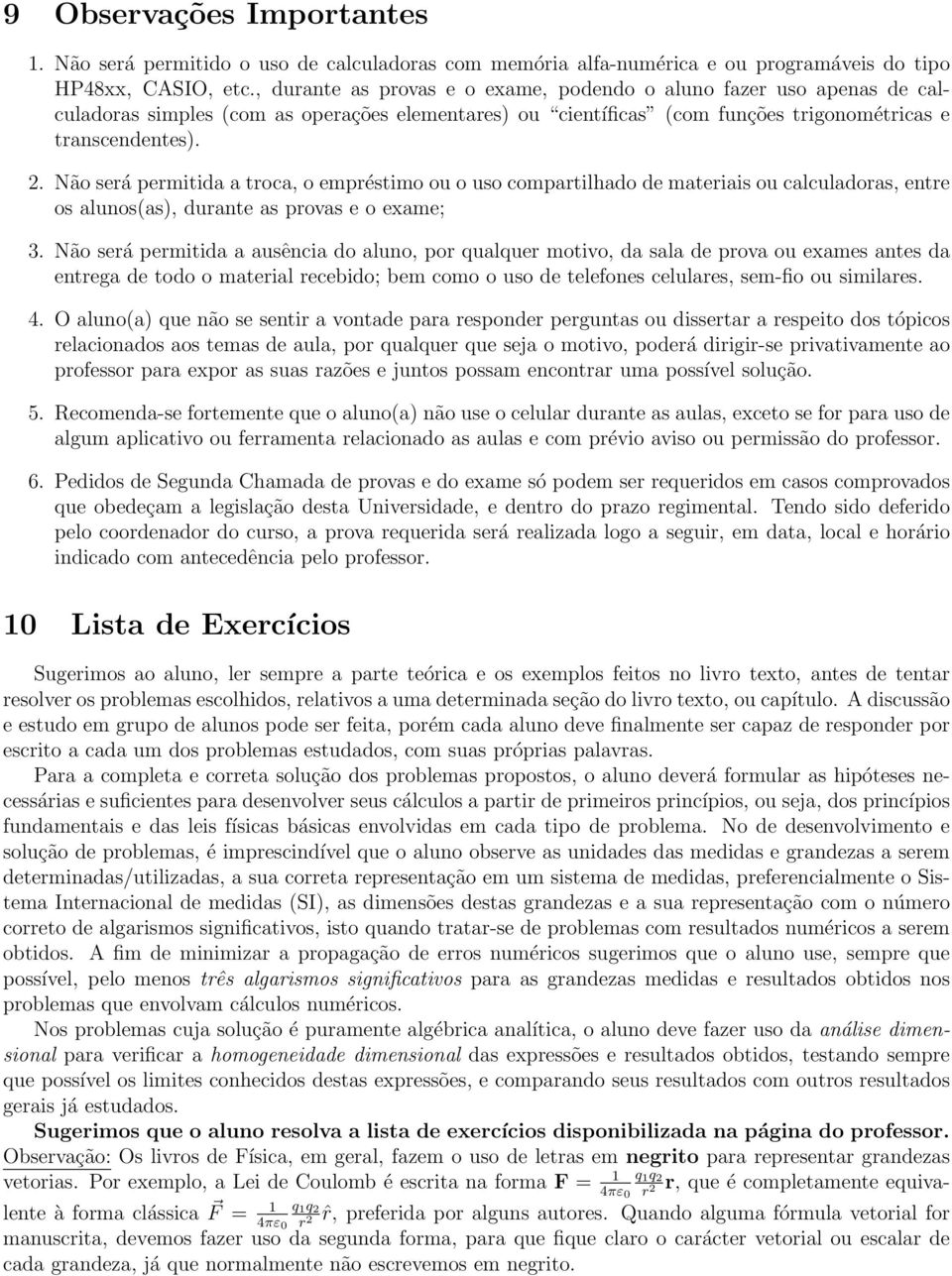 Não será permitida a troca, o empréstimo ou o uso compartilhado de materiais ou calculadoras, entre os alunos(as), durante as provas e o exame; 3.