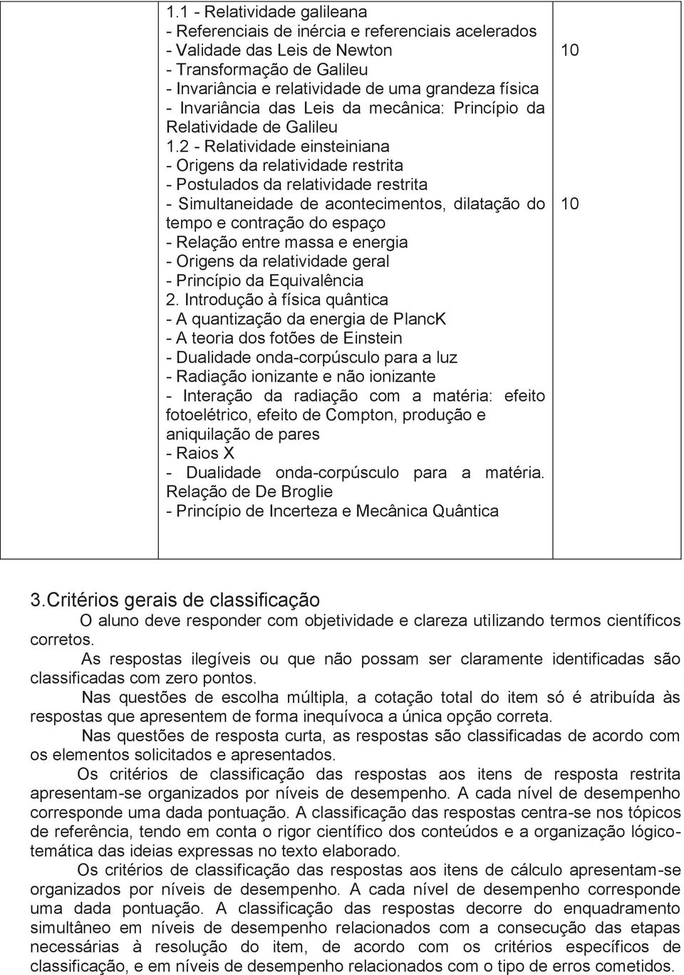 2 - Relatividade einsteiniana - Origens da relatividade restrita - Postulados da relatividade restrita - Simultaneidade de acontecimentos, dilatação do tempo e contração do espaço - Relação entre