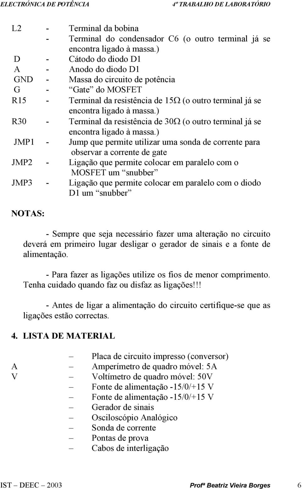 ) R30 - Terminal da resistência de 30Ω (o outro terminal já se encontra ligado à massa.