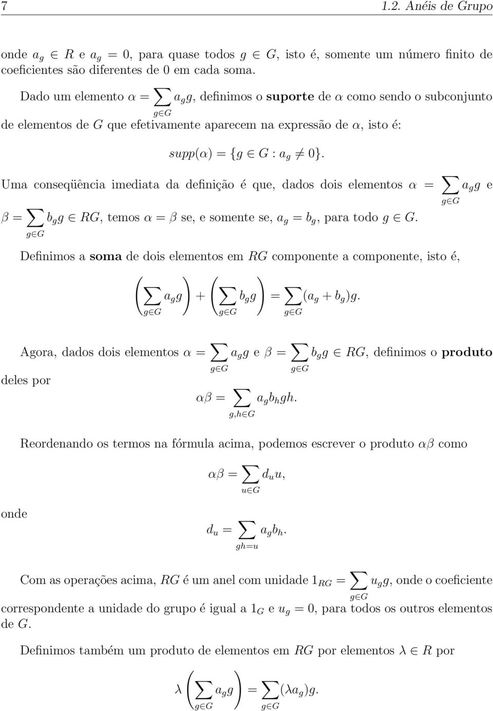 Uma conseqüênca medata da defnção é que, dados dos elementos α = g G a g g e β = g G b g g RG, temos α = β se, e somente se, a g = b g, para todo g G.