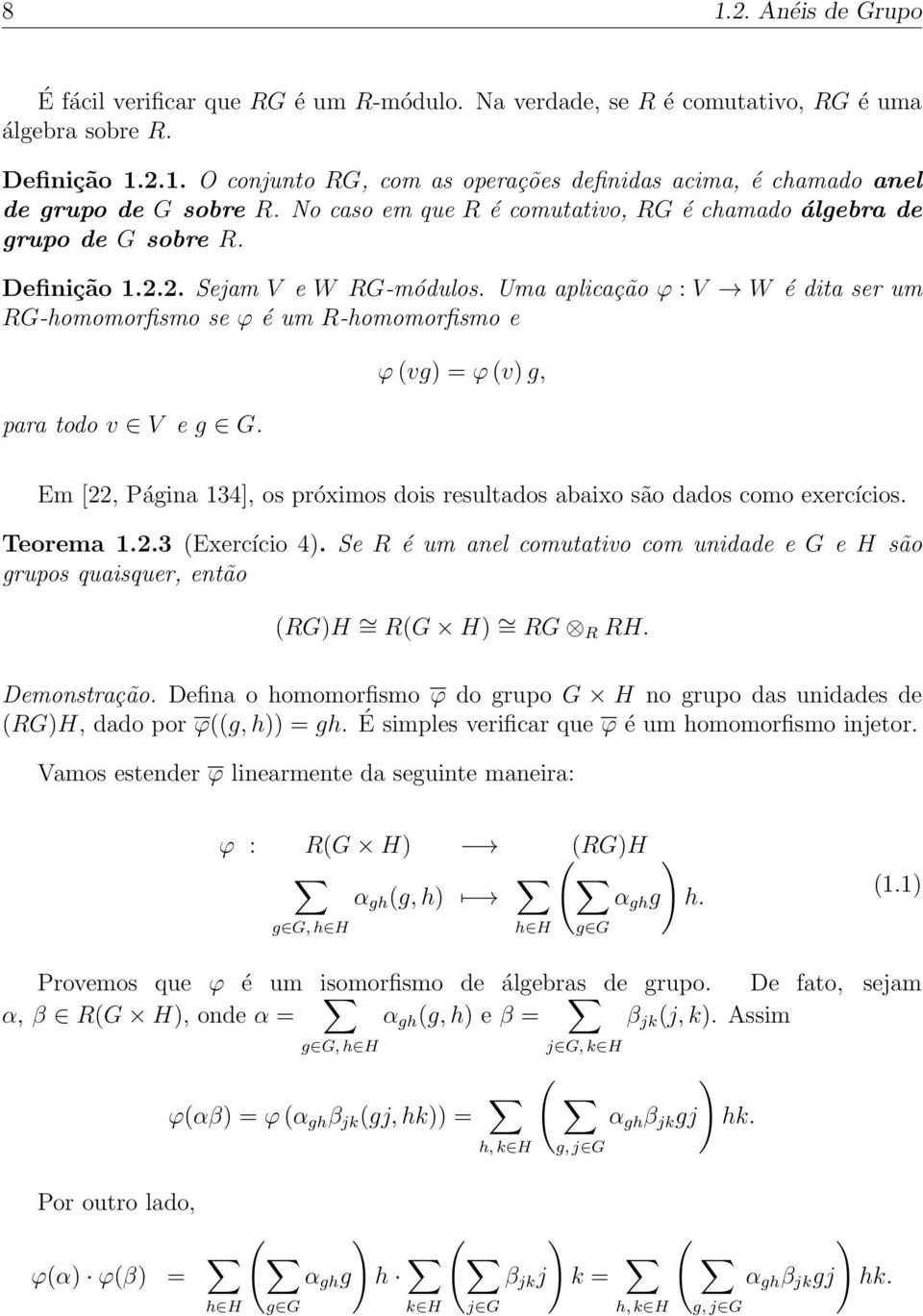 Uma aplcação ϕ : V W é dta ser um RG-homomorfsmo se ϕ é um R-homomorfsmo e para todo v V e g G. ϕ vg = ϕ v g, Em [, Págna 34], os próxmos dos resultados abaxo são dados como exercícos. Teorema.