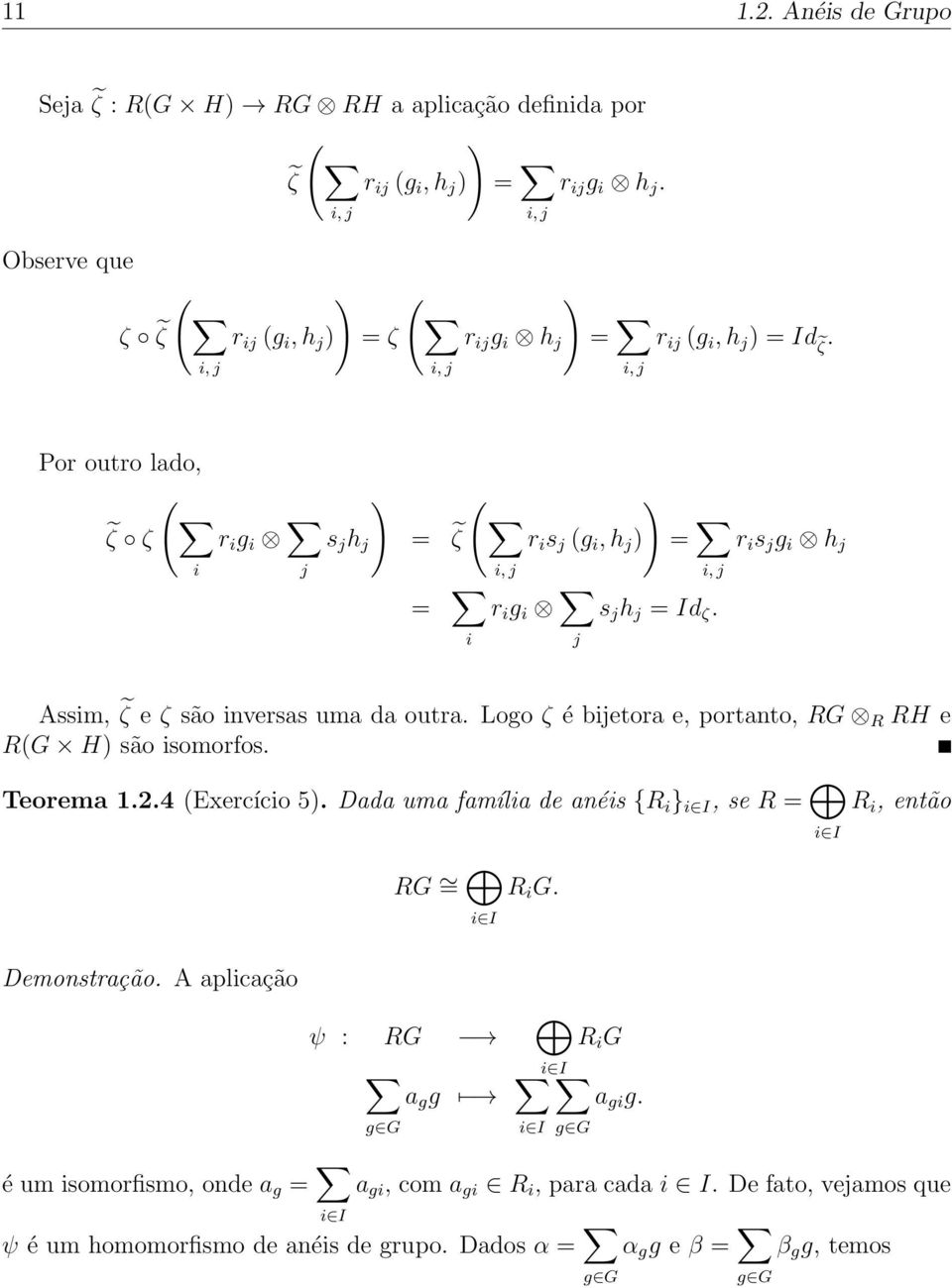 Logo ζ é bjetora e, portanto, RG R RH e RG H são somorfos. Teorema..4 Exercíco 5. Dada uma famíla de anés {R } I, se R = I R, então RG = I R G. Demonstração.
