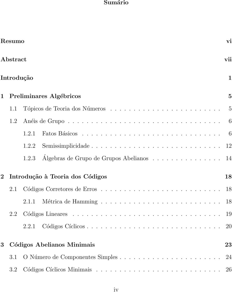 Códgos Corretores de Erros.......................... 8.. Métrca de Hammng.......................... 8. Códgos Lneares................................ 9.. Códgos Cíclcos.