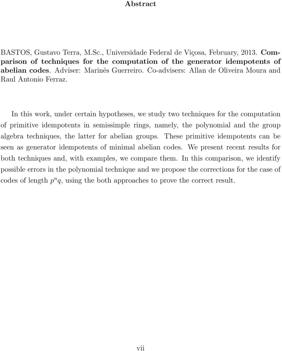 In ths work, under certan hypotheses, we study two technques for the computaton of prmtve dempotents n semssmple rngs, namely, the polynomal and the group algebra technques, the latter for abelan