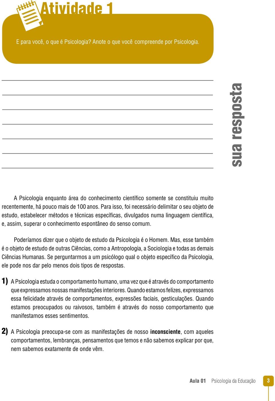 Para isso, foi necessário delimitar o seu objeto de estudo, estabelecer métodos e técnicas específicas, divulgados numa linguagem científica, e, assim, superar o conhecimento espontâneo do senso